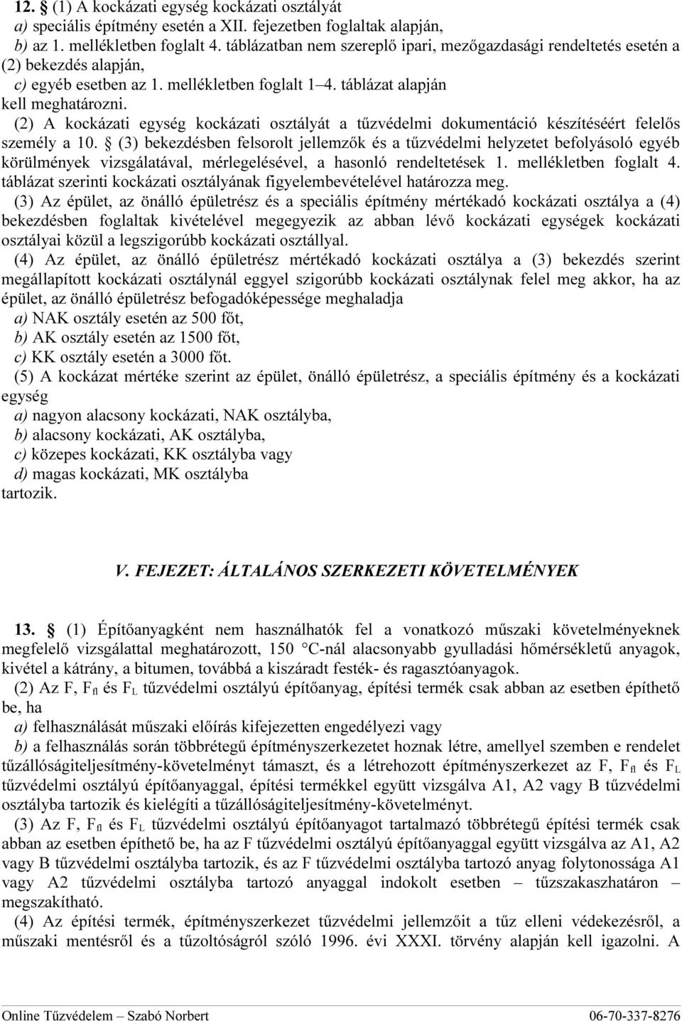 (2) A kockázati egység kockázati osztályát a tűzvédelmi dokumentáció készítéséért felelős személy a 10.