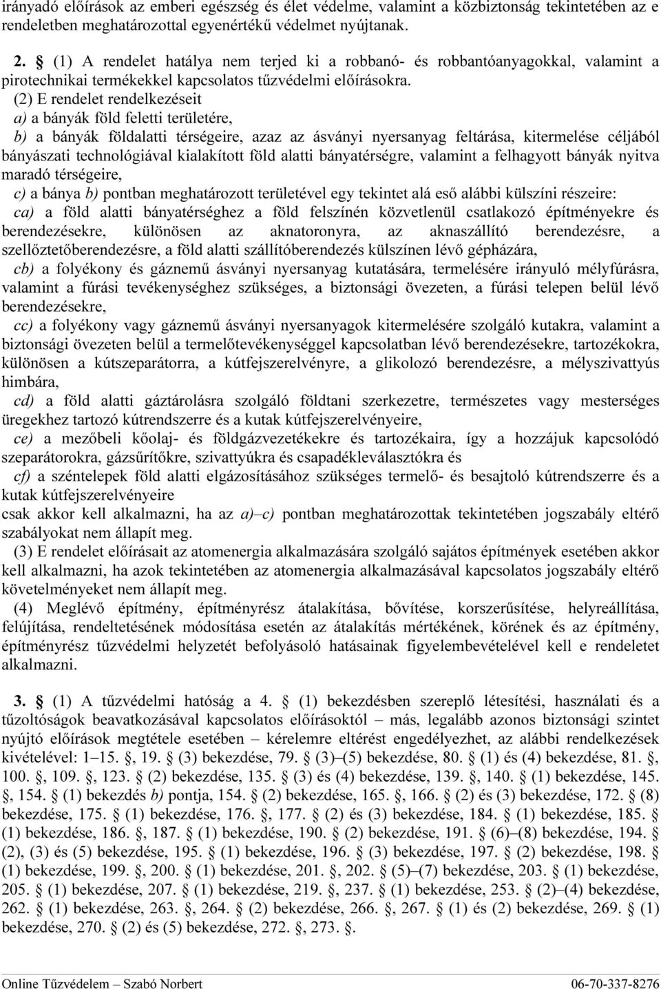 (2) E rendelet rendelkezéseit a) a bányák föld feletti területére, b) a bányák földalatti térségeire, azaz az ásványi nyersanyag feltárása, kitermelése céljából bányászati technológiával kialakított