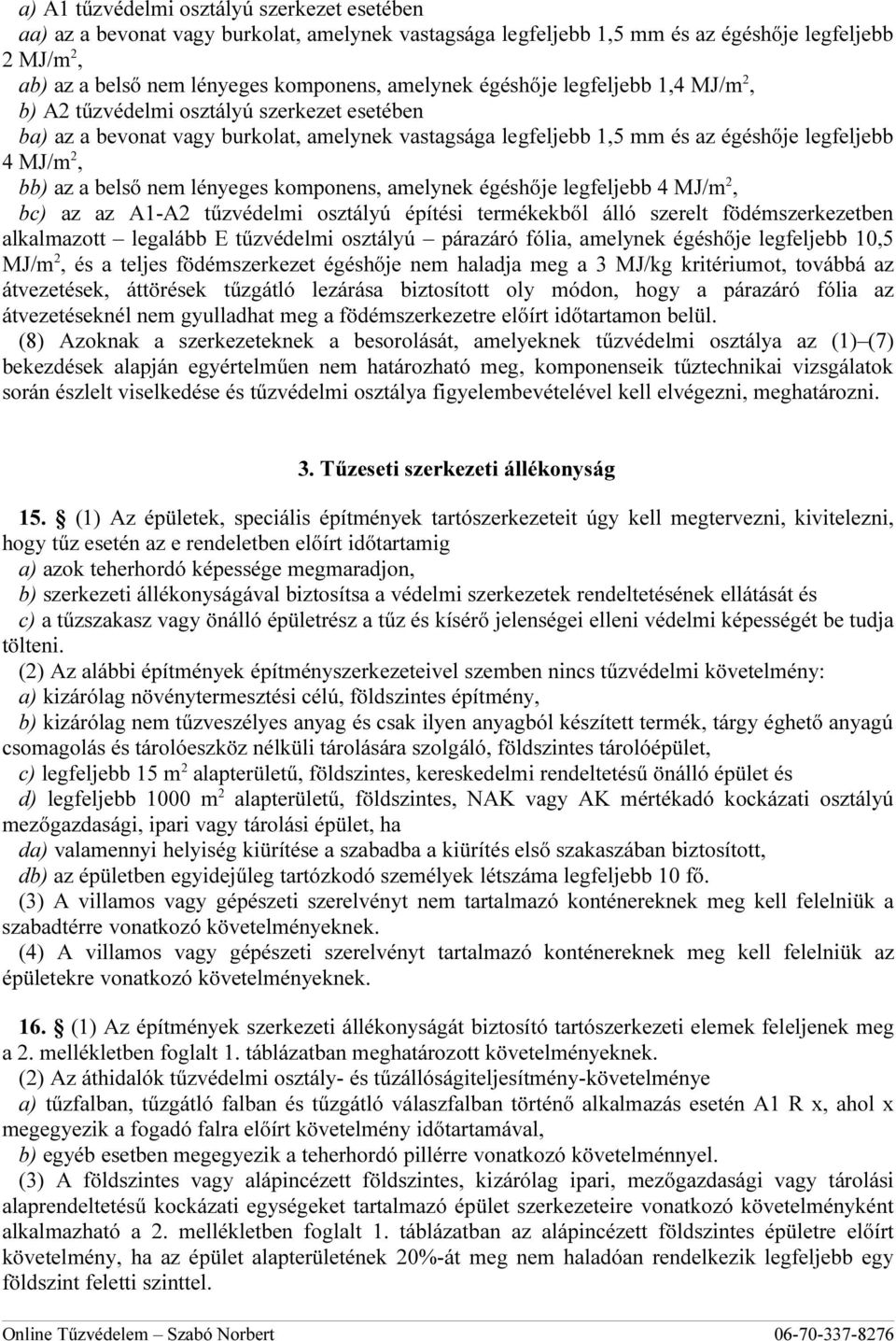 nem lényeges komponens, amelynek égéshője legfeljebb 4 MJ/m 2, bc) az az A1-A2 tűzvédelmi osztályú építési termékekből álló szerelt födémszerkezetben alkalmazott legalább E tűzvédelmi osztályú