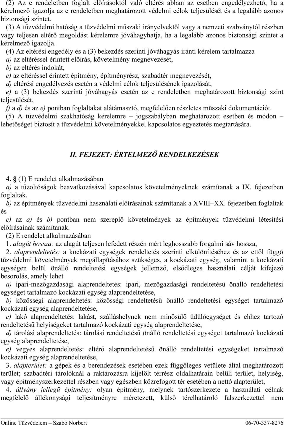 (3) A tűzvédelmi hatóság a tűzvédelmi műszaki irányelvektől vagy a nemzeti szabványtól részben vagy teljesen eltérő megoldást kérelemre jóváhagyhatja, ha a legalább azonos biztonsági szintet a