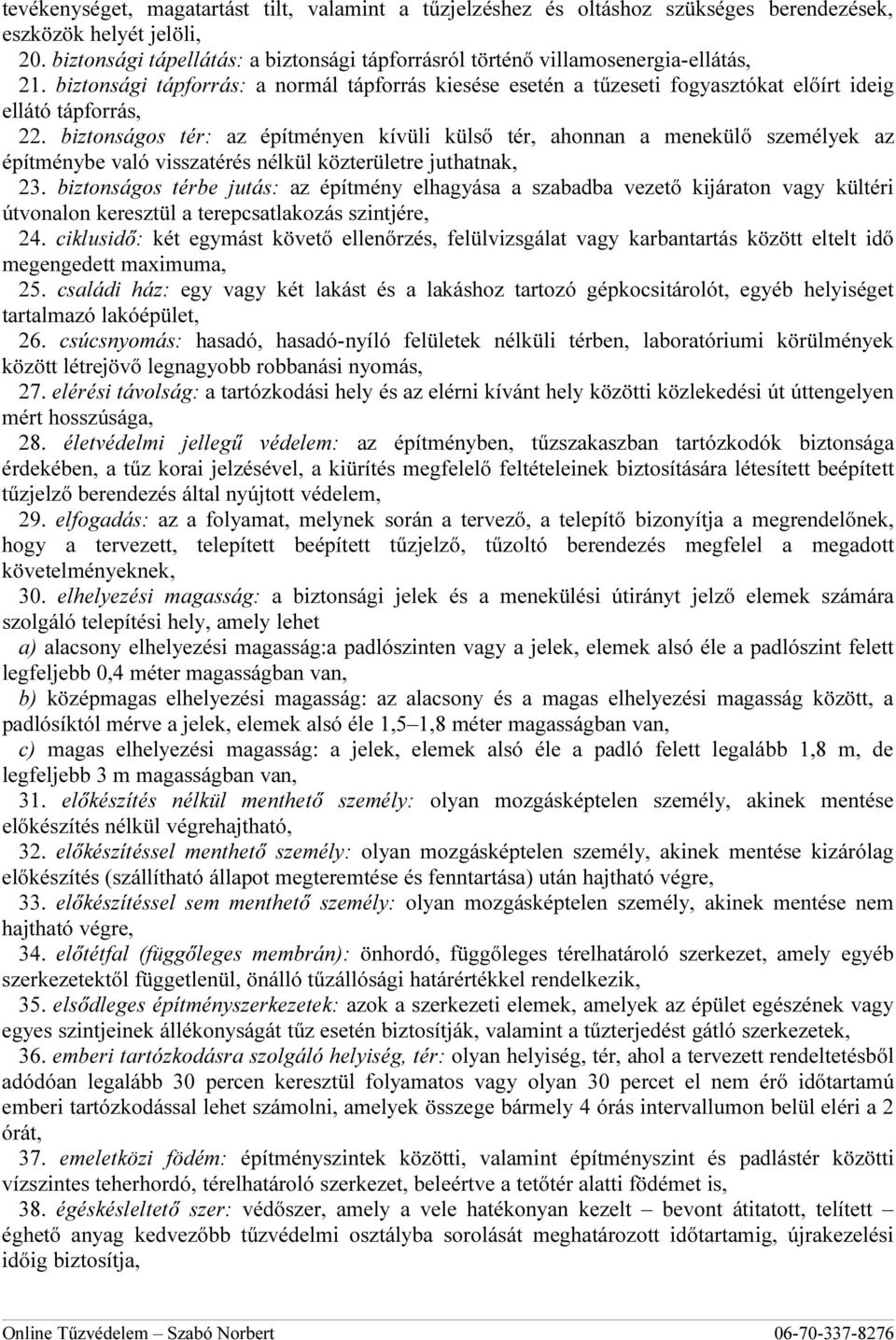 biztonságos tér: az építményen kívüli külső tér, ahonnan a menekülő személyek az építménybe való visszatérés nélkül közterületre juthatnak, 23.