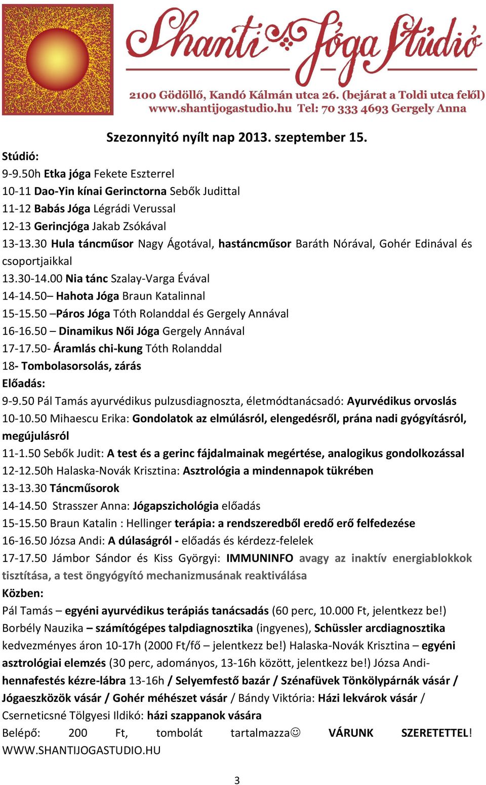 30 Hula táncműsor Nagy Ágotával, hastáncműsor Baráth Nórával, Gohér Edinával és csoportjaikkal 13.30-14.00 Nia tánc Szalay-Varga Évával 14-14.50 Hahota Jóga Braun Katalinnal 15-15.
