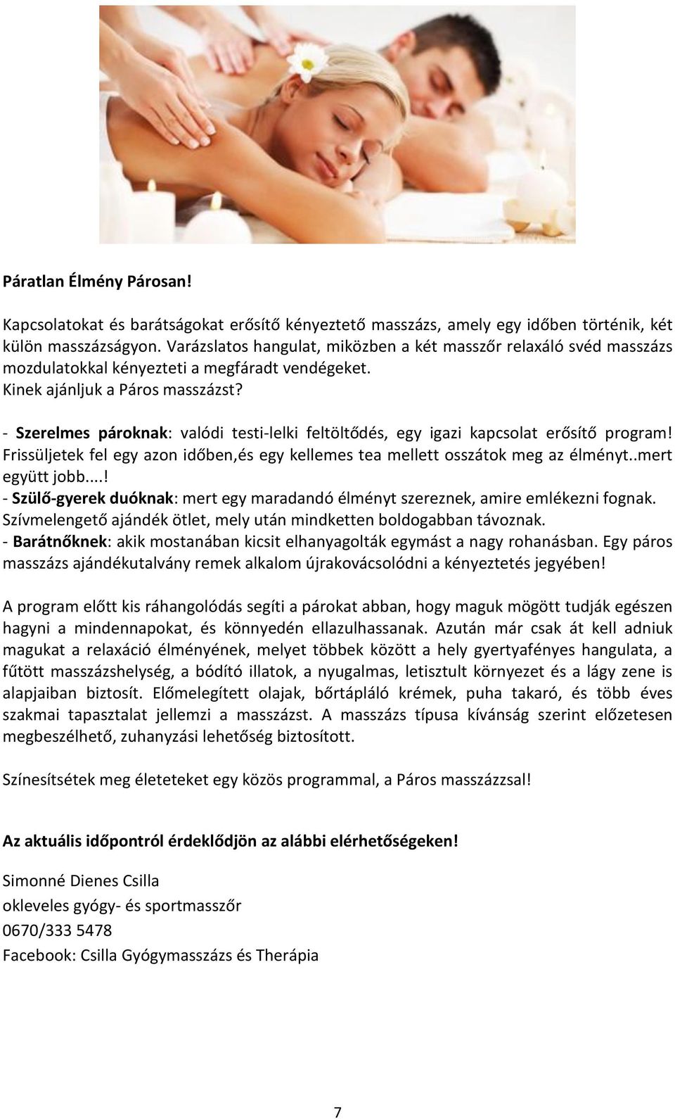 - Szerelmes pároknak: valódi testi-lelki feltöltődés, egy igazi kapcsolat erősítő program! Frissüljetek fel egy azon időben,és egy kellemes tea mellett osszátok meg az élményt..mert együtt jobb.