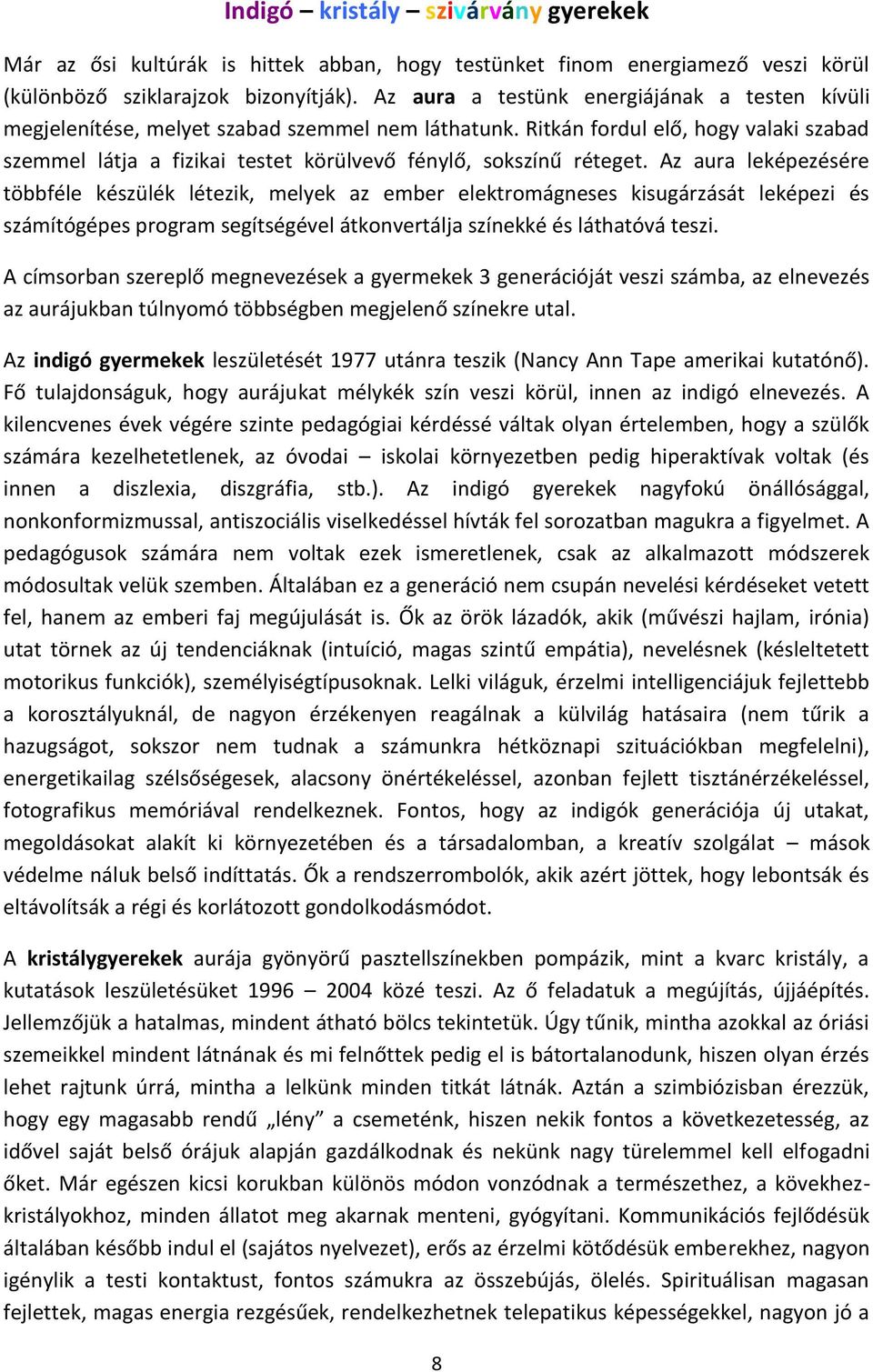 Ritkán fordul elő, hogy valaki szabad szemmel látja a fizikai testet körülvevő fénylő, sokszínű réteget.