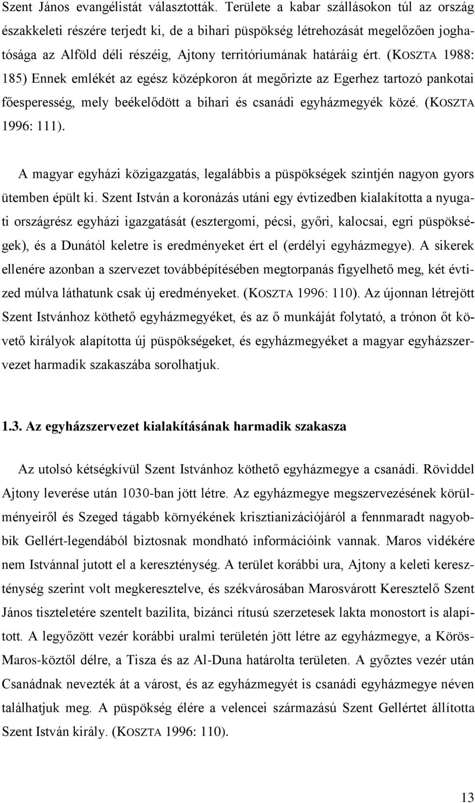 (KOSZTA 1988: 185) Ennek emlékét az egész középkoron át megőrizte az Egerhez tartozó pankotai főesperesség, mely beékelődött a bihari és csanádi egyházmegyék közé. (KOSZTA 1996: 111).