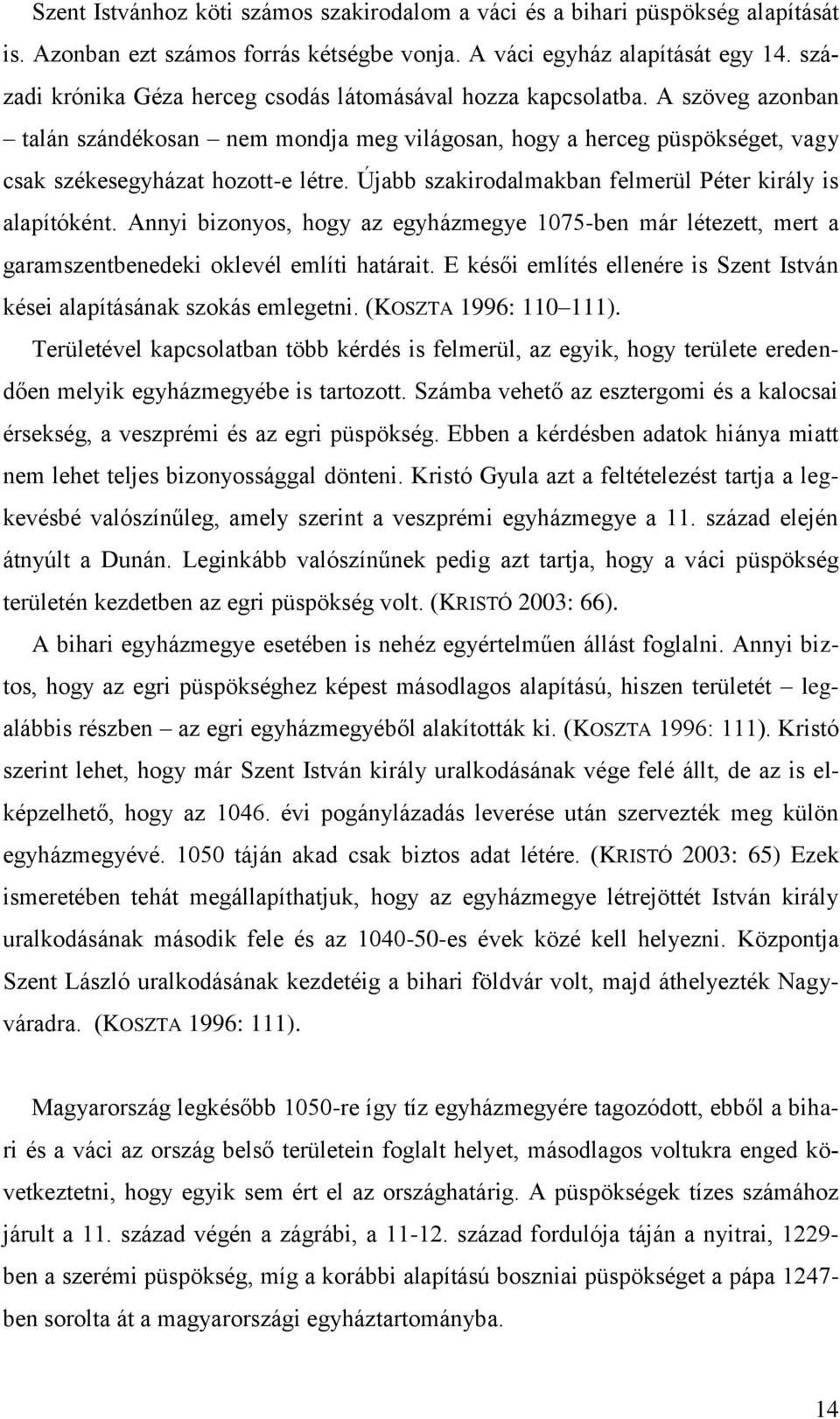 Újabb szakirodalmakban felmerül Péter király is alapítóként. Annyi bizonyos, hogy az egyházmegye 1075-ben már létezett, mert a garamszentbenedeki oklevél említi határait.