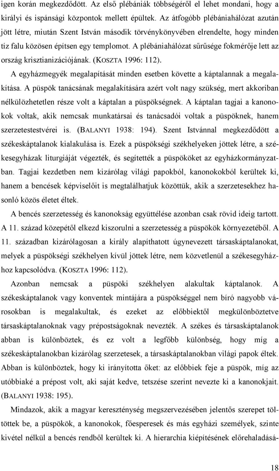 A plébániahálózat sűrűsége fokmérője lett az ország krisztianizációjának. (KOSZTA 1996: 112). A egyházmegyék megalapítását minden esetben követte a káptalannak a megalakítása.