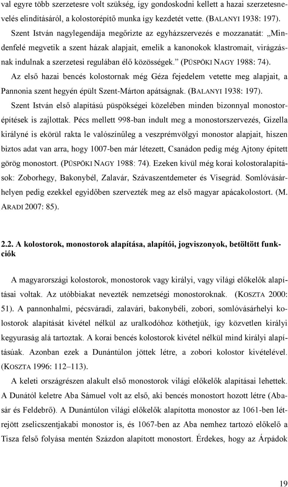 közösségek. (PÜSPÖKI NAGY 1988: 74). Az első hazai bencés kolostornak még Géza fejedelem vetette meg alapjait, a Pannonia szent hegyén épült Szent-Márton apátságnak. (BALANYI 1938: 197).