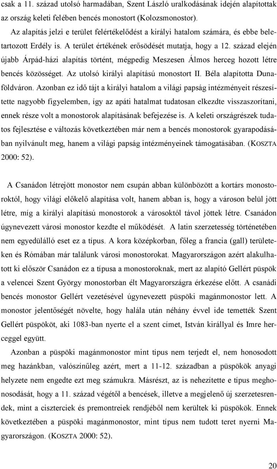 század elején újabb Árpád-házi alapítás történt, mégpedig Meszesen Álmos herceg hozott létre bencés közösséget. Az utolsó királyi alapítású monostort II. Béla alapította Dunaföldváron.