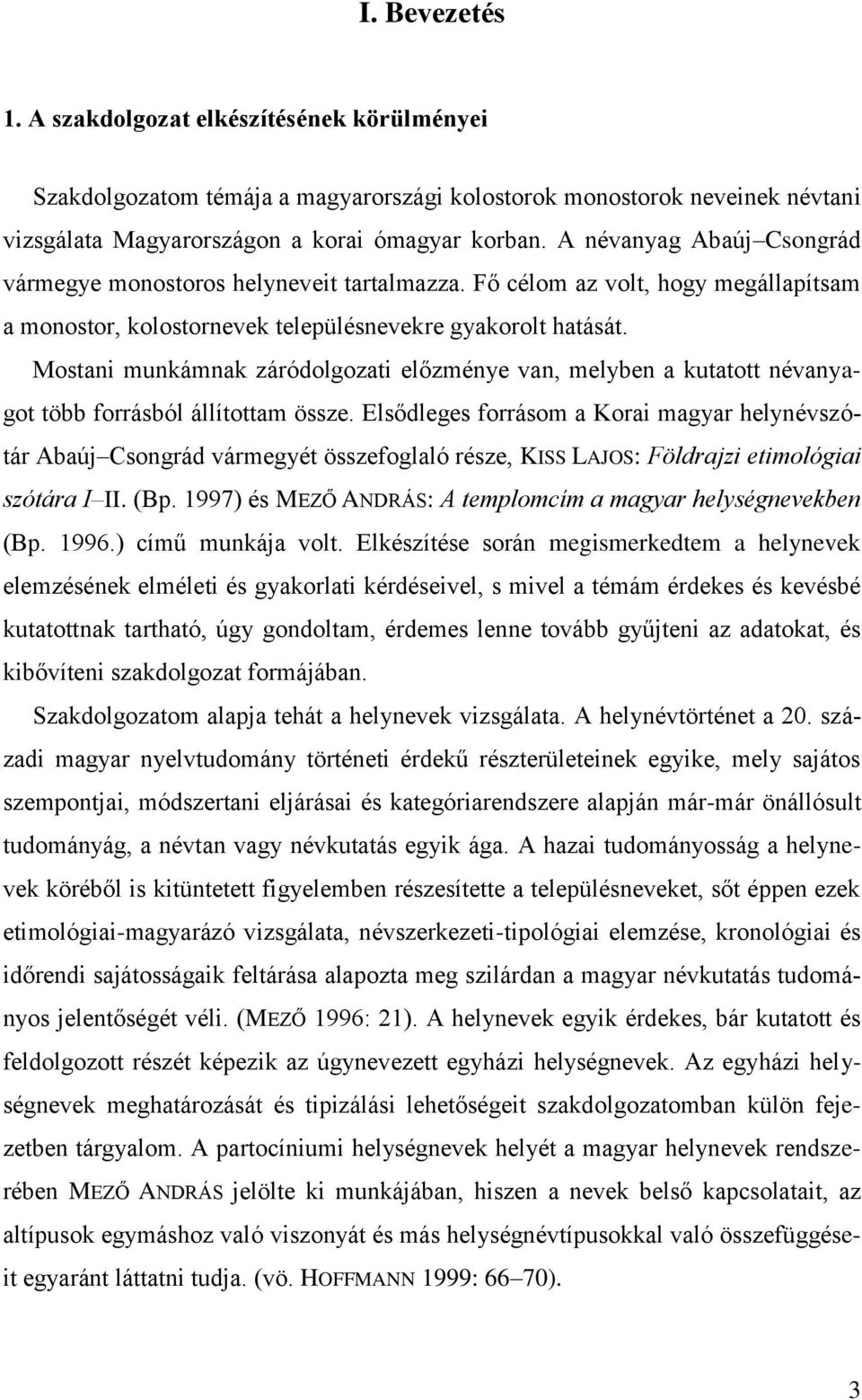 Mostani munkámnak záródolgozati előzménye van, melyben a kutatott névanyagot több forrásból állítottam össze.