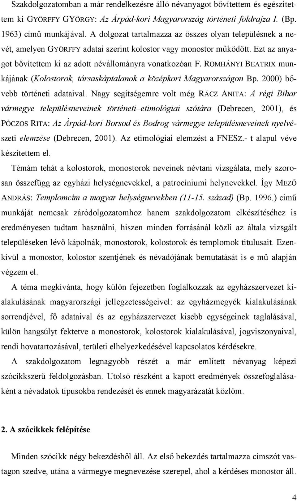 ROMHÁNYI BEATRIX munkájának (Kolostorok, társaskáptalanok a középkori Magyarországon Bp. 2000) bővebb történeti adataival.