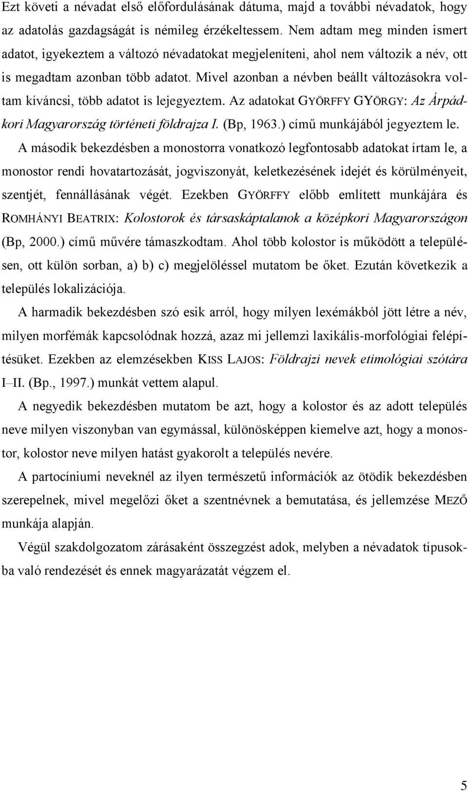 Mivel azonban a névben beállt változásokra voltam kíváncsi, több adatot is lejegyeztem. Az adatokat GYÖRFFY GYÖRGY: Az Árpádkori Magyarország történeti földrajza I. (Bp, 1963.