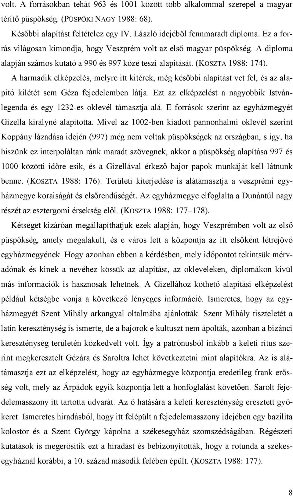 A harmadik elképzelés, melyre itt kitérek, még későbbi alapítást vet fel, és az alapító kilétét sem Géza fejedelemben látja.