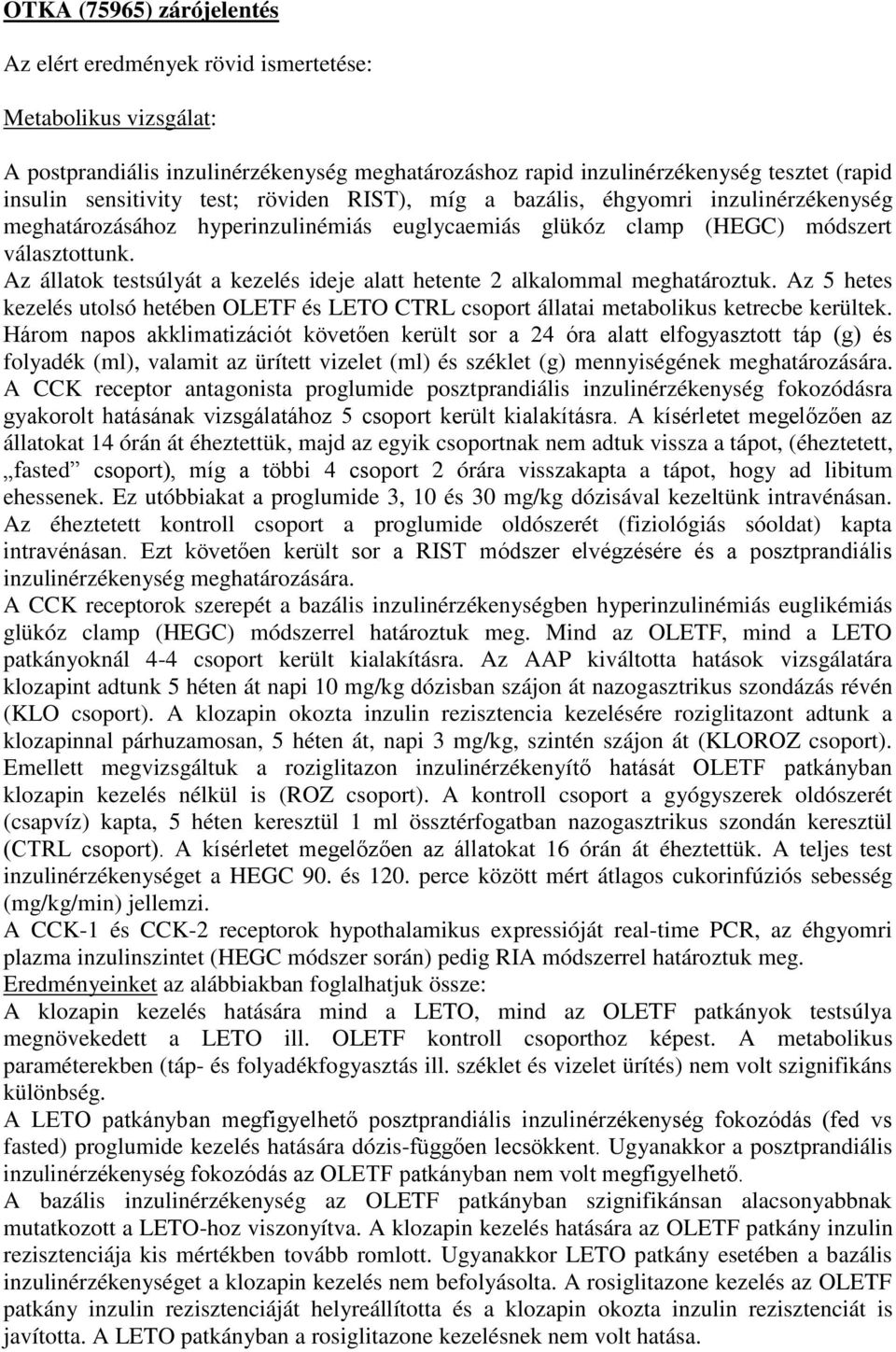 Az állatok testsúlyát a kezelés ideje alatt hetente 2 alkalommal meghatároztuk. Az 5 hetes kezelés utolsó hetében OLETF és LETO CTRL csoport állatai metabolikus ketrecbe kerültek.