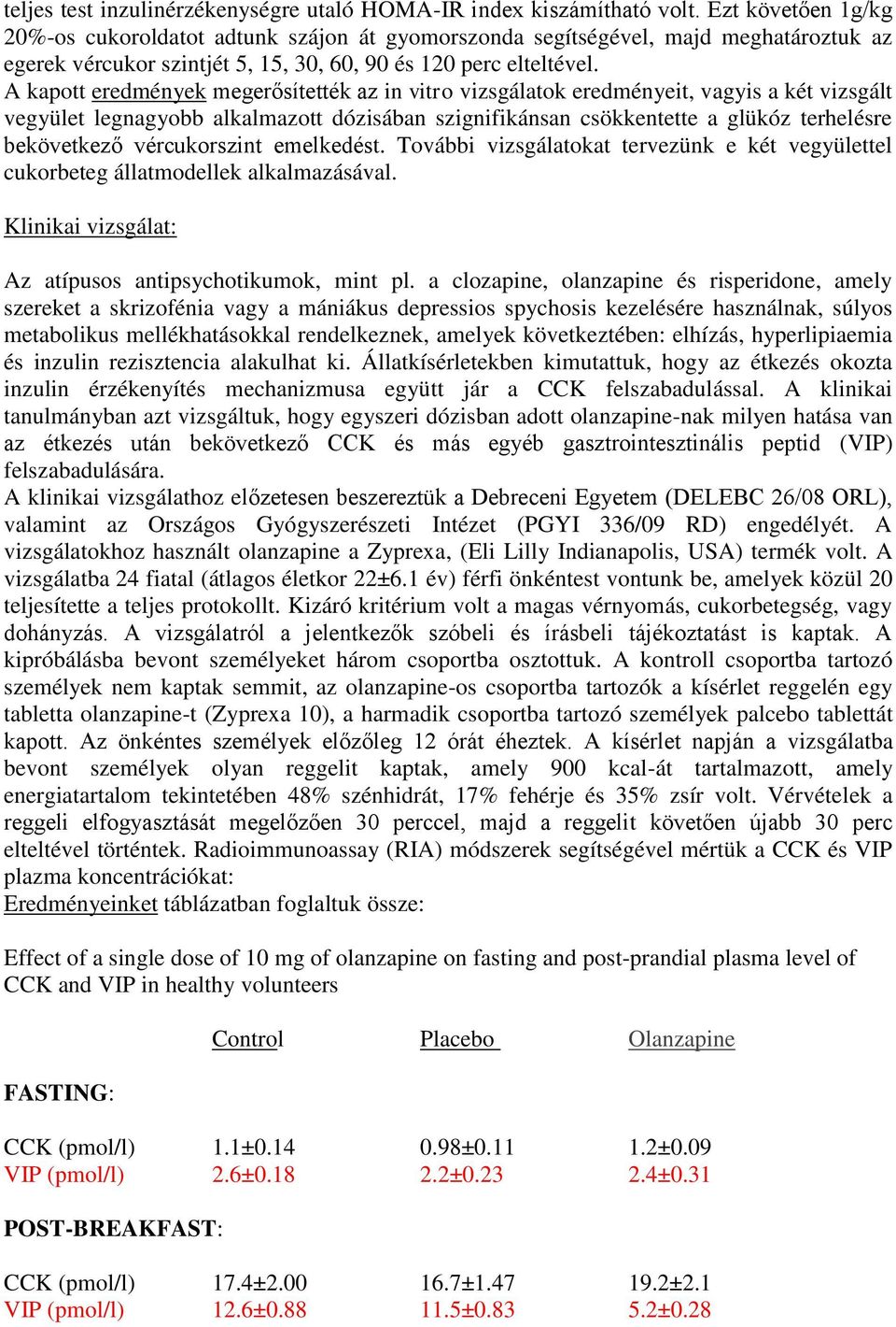 A kapott eredmények megerősítették az in vitro vizsgálatok eredményeit, vagyis a két vizsgált vegyület legnagyobb alkalmazott dózisában szignifikánsan csökkentette a glükóz terhelésre bekövetkező