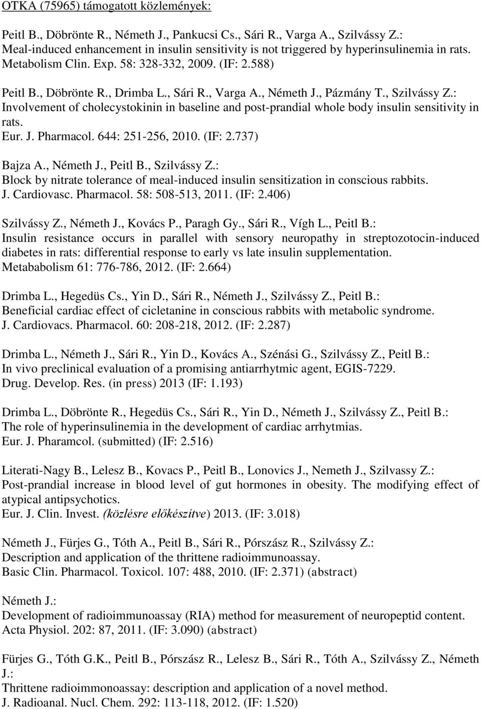 , Németh J., Pázmány T., Szilvássy Z.: Involvement of cholecystokinin in baseline and post-prandial whole body insulin sensitivity in rats. Eur. J. Pharmacol. 644: 251-256, 2010. (IF: 2.737) Bajza A.
