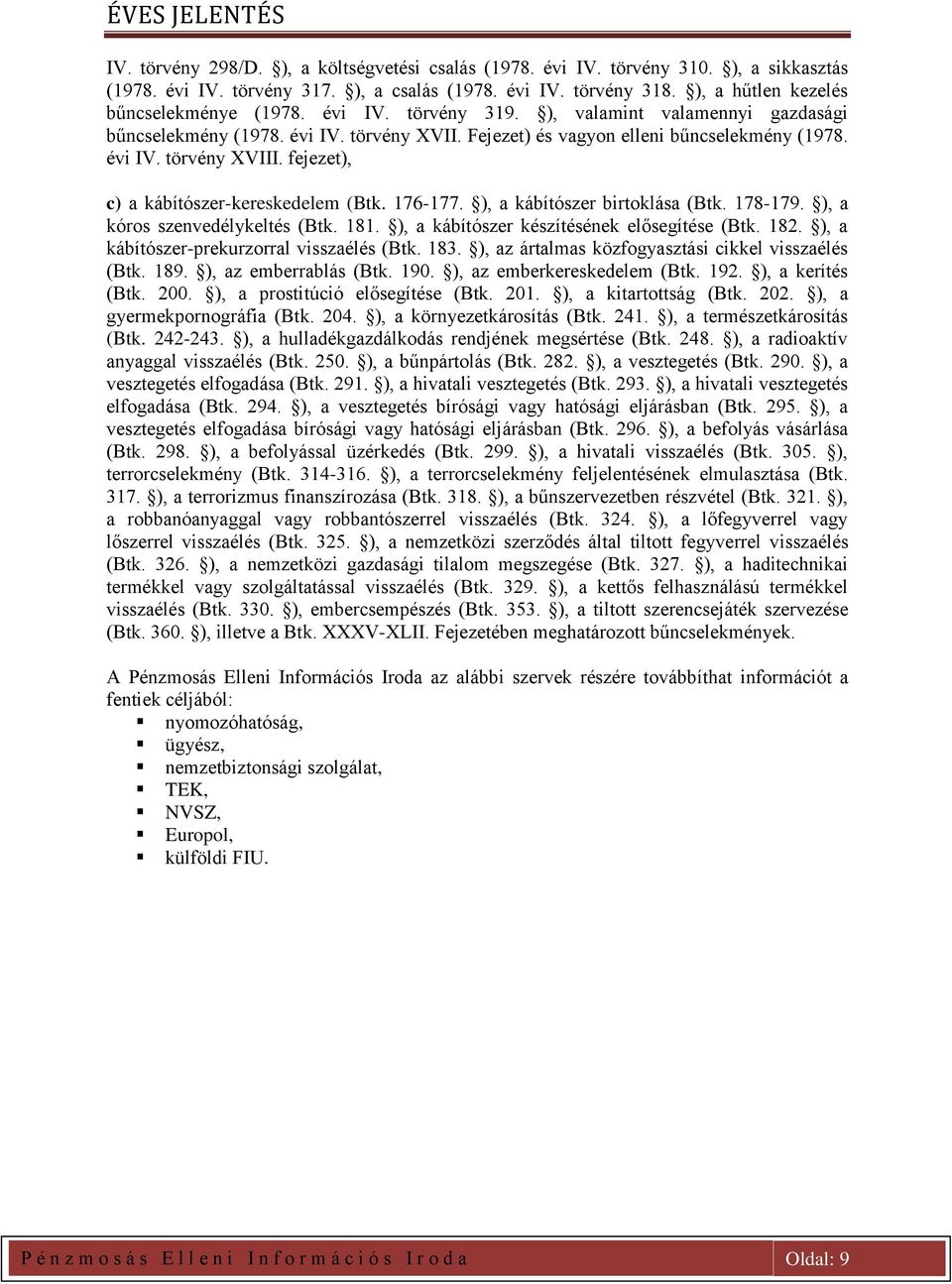 fejezet), c) a kábítószer-kereskedelem (Btk. 176-177. ), a kábítószer birtoklása (Btk. 178-179. ), a kóros szenvedélykeltés (Btk. 181. ), a kábítószer készítésének elősegítése (Btk. 182.