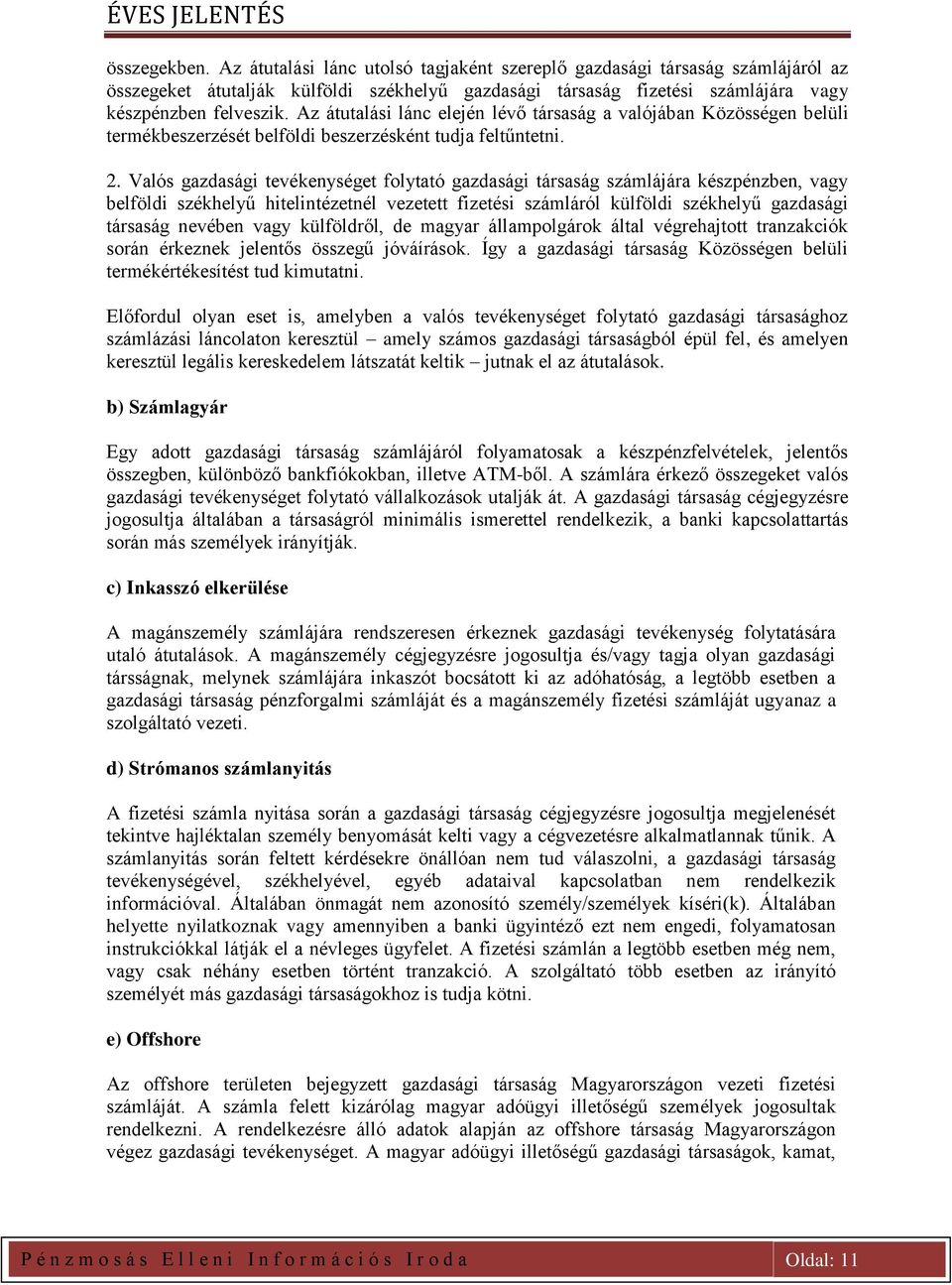 Valós gazdasági tevékenységet folytató gazdasági társaság számlájára készpénzben, vagy belföldi székhelyű hitelintézetnél vezetett fizetési számláról külföldi székhelyű gazdasági társaság nevében