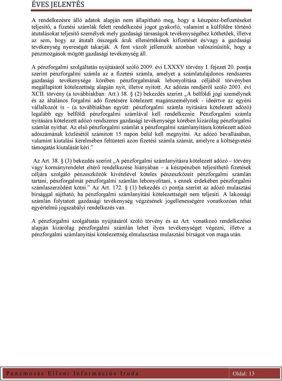 A fent vázolt jellemzők azonban valószínűsítik, hogy a pénzmozgások mögött gazdasági tevékenység áll. A pénzforgalmi szolgáltatás nyújtásáról szóló 2009. évi LXXXV törvény I. fejezet 20.