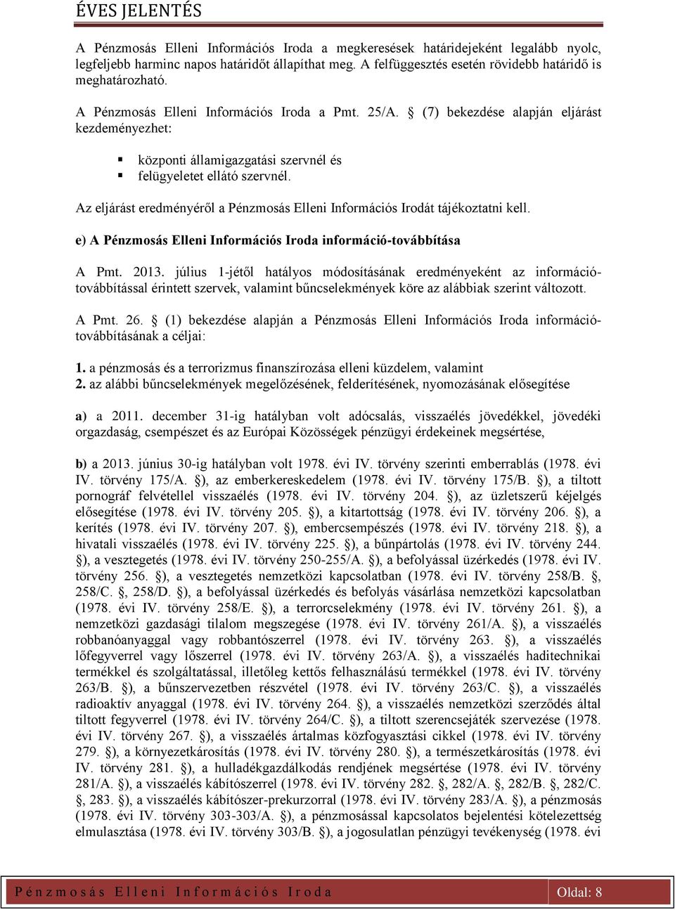 Az eljárást eredményéről a Pénzmosás Elleni Információs Irodát tájékoztatni kell. e) A Pénzmosás Elleni Információs Iroda információ-továbbítása A Pmt. 2013.