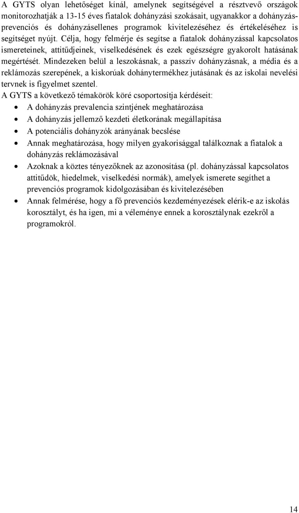 Célja, hogy felmérje és segítse a fiatalok dohányzással kapcsolatos ismereteinek, attitűdjeinek, viselkedésének és ezek egészségre gyakorolt hatásának megértését.