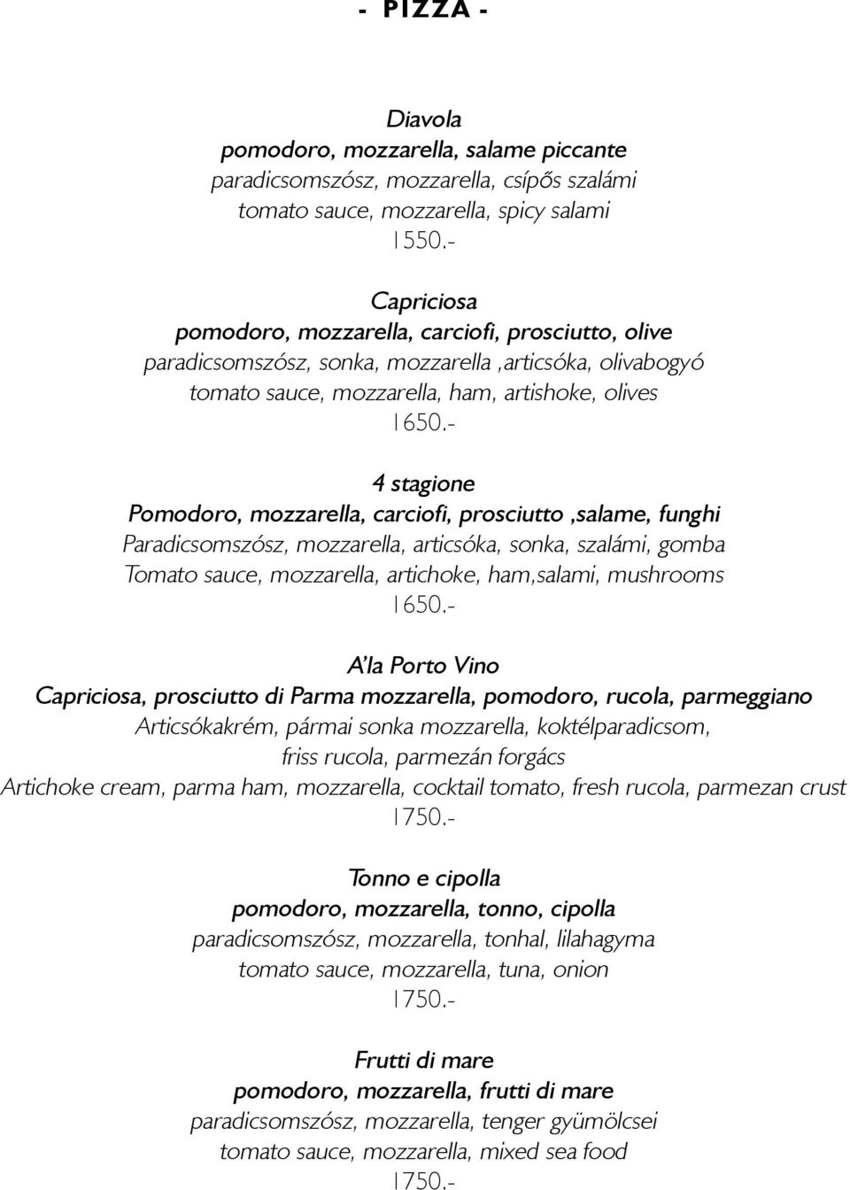 - 4 stagione Pomodoro, mozzarella, carciofi, prosciutto,salame, funghi Paradicsomszķsz, mozzarella, articsķka, sonka, szalámi, gomba Tomato sauce, mozzarella, artichoke, ham,salami, mushrooms 1650.