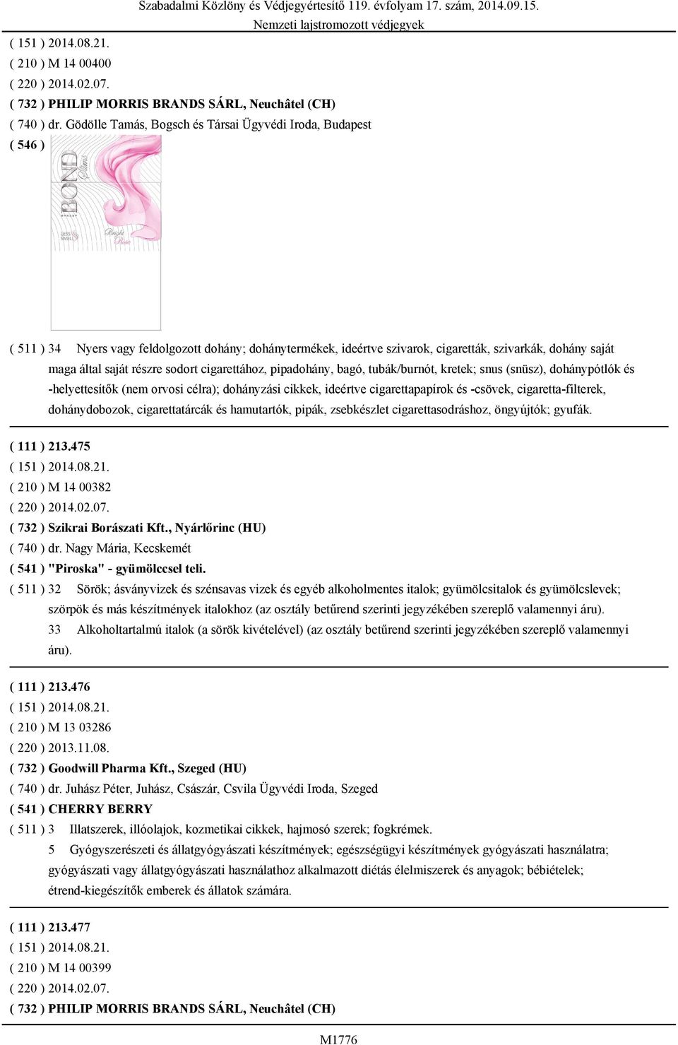 sodort cigarettához, pipadohány, bagó, tubák/burnót, kretek; snus (snüsz), dohánypótlók és -helyettesítők (nem orvosi célra); dohányzási cikkek, ideértve cigarettapapírok és -csövek,