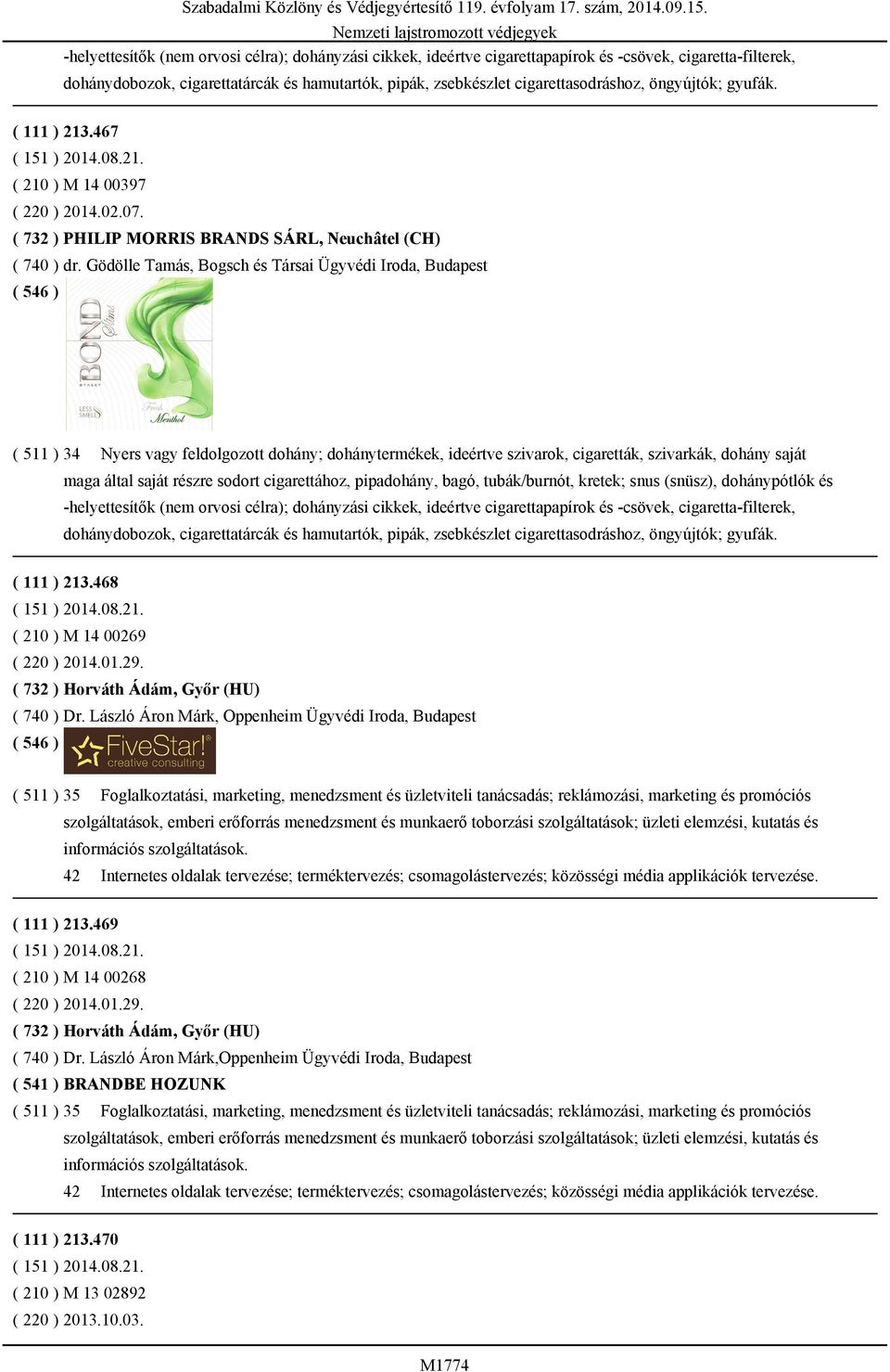 Gödölle Tamás, Bogsch és Társai Ügyvédi Iroda, Budapest ( 511 ) 34 Nyers vagy feldolgozott dohány; dohánytermékek, ideértve szivarok, cigaretták, szivarkák, dohány saját maga által saját részre