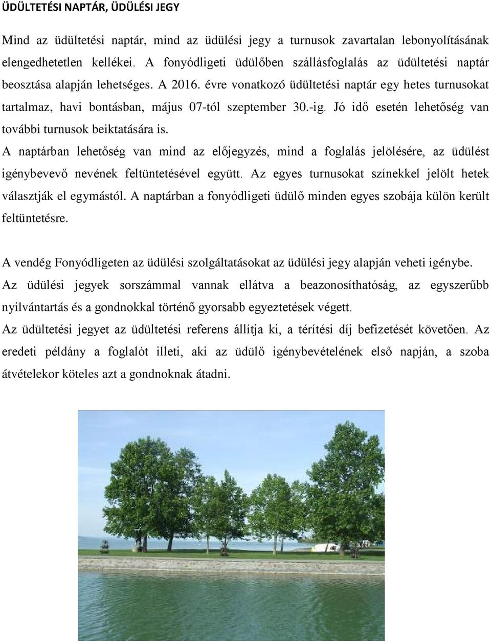 évre vonatkozó üdültetési naptár egy hetes turnusokat tartalmaz, havi bontásban, május 07-tól szeptember 30.-ig. Jó idő esetén lehetőség van további turnusok beiktatására is.