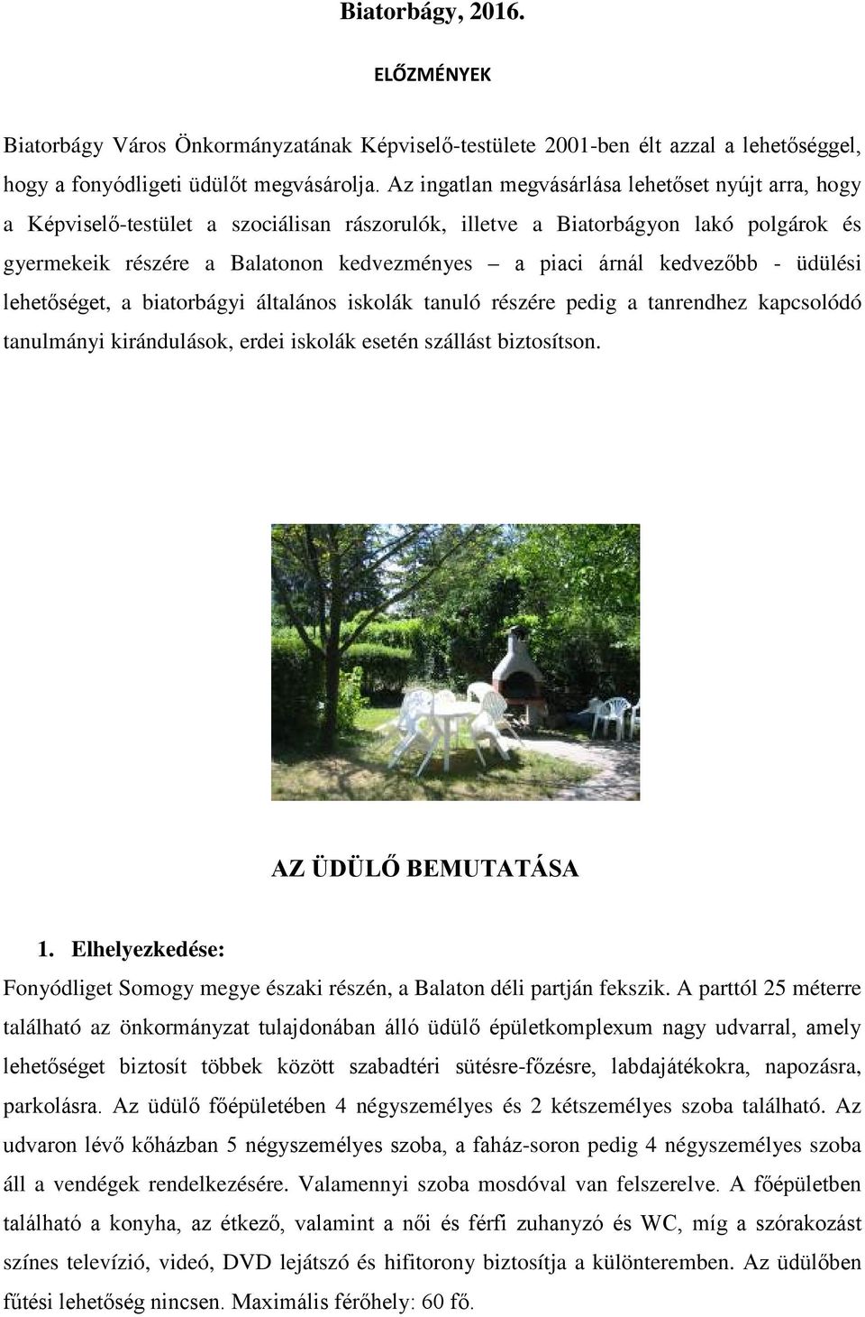 kedvezőbb - üdülési lehetőséget, a biatorbágyi általános iskolák tanuló részére pedig a tanrendhez kapcsolódó tanulmányi kirándulások, erdei iskolák esetén szállást biztosítson. AZ ÜDÜLŐ BEMUTATÁSA 1.