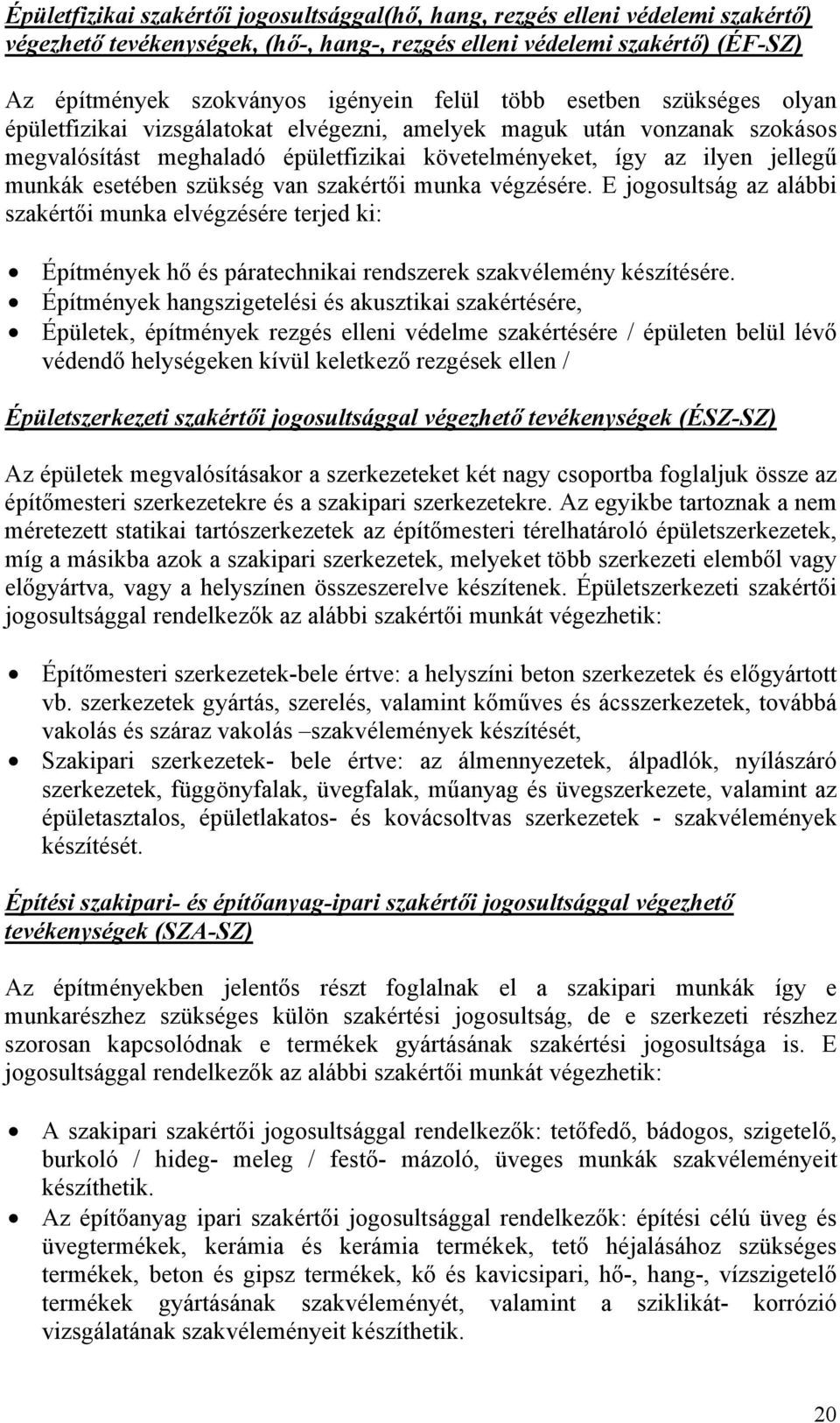 esetében szükség van szakértői munka végzésére. E jogosultság az alábbi szakértői munka elvégzésére terjed ki: Építmények hő és páratechnikai rendszerek szakvélemény készítésére.