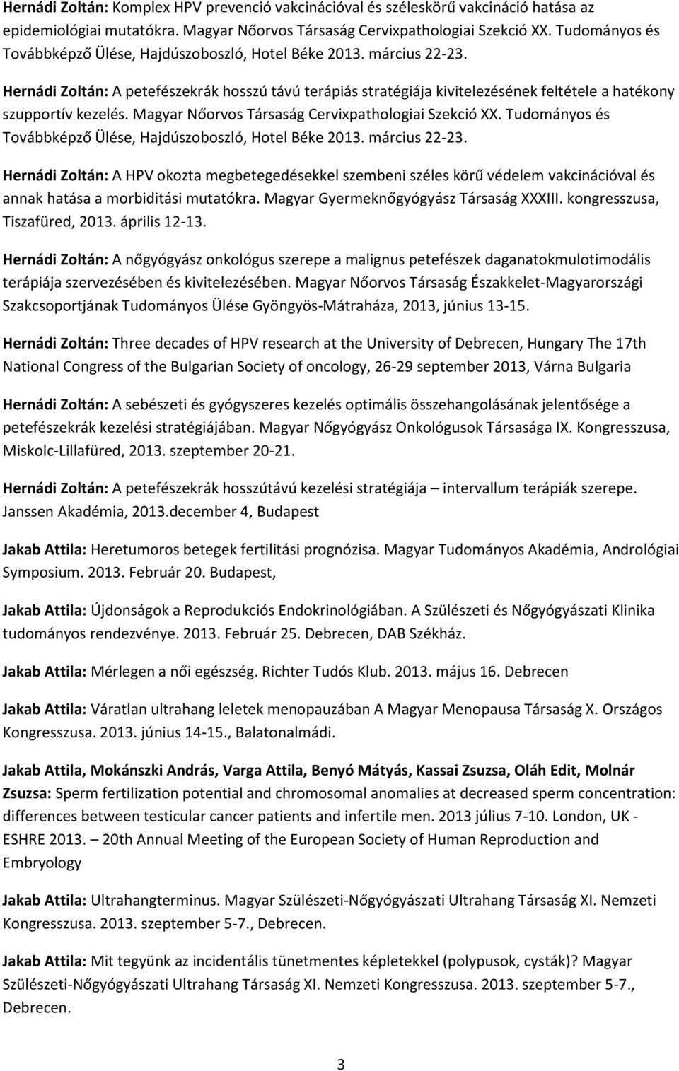 Hernádi Zoltán: A petefészekrák hosszú távú terápiás stratégiája kivitelezésének feltétele a hatékony szupportív kezelés. Magyar Nőorvos Társaság Cervixpathologiai Szekció XX.