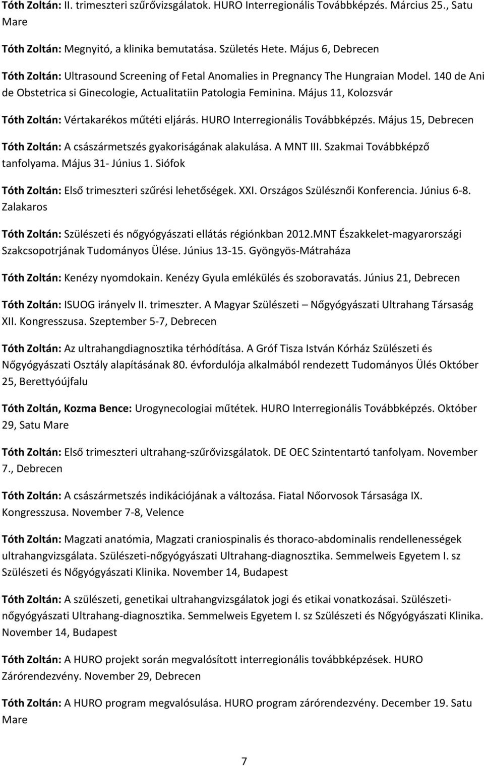 Május 11, Kolozsvár Tóth Zoltán: Vértakarékos műtéti eljárás. HURO Interregionális Továbbképzés. Május 15, Debrecen Tóth Zoltán: A császármetszés gyakoriságának alakulása. A MNT III.