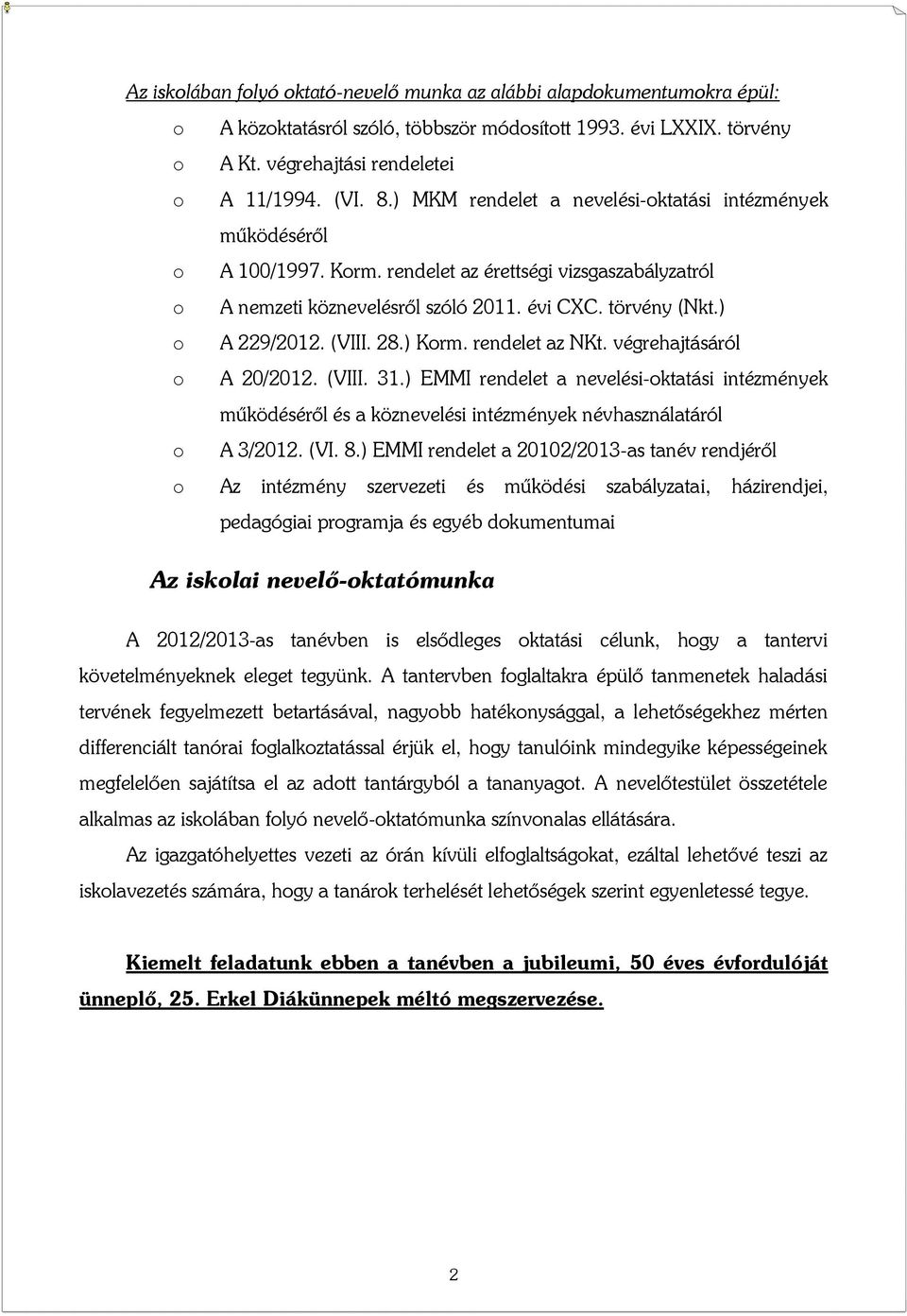 (VIII. 28.) Korm. rendelet az NKt. végrehajtásáról o A 20/2012. (VIII. 31.) EMMI rendelet a nevelési-oktatási intézmények működéséről és a köznevelési intézmények névhasználatáról o A 3/2012. (VI. 8.
