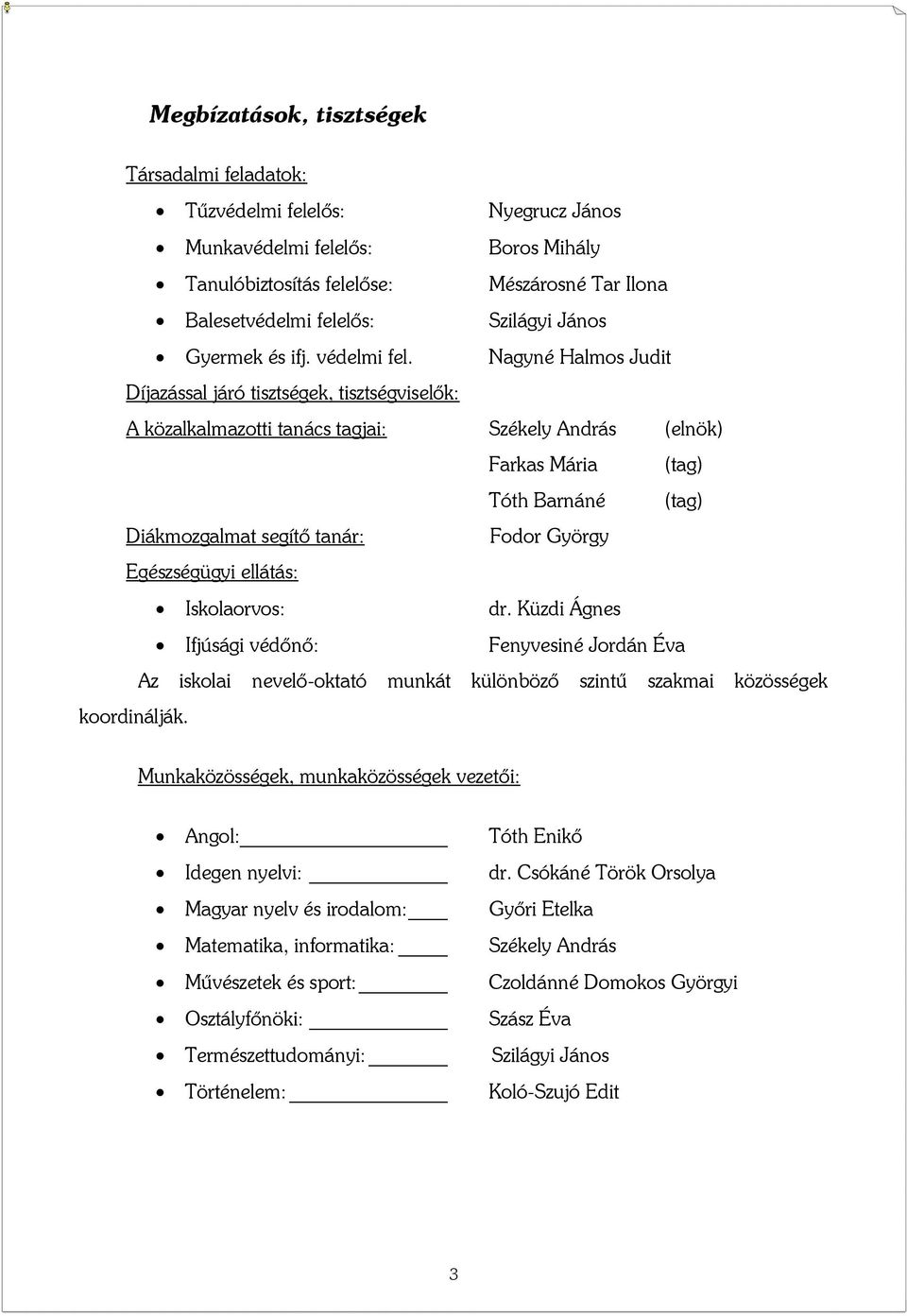 Nagyné Halmos Judit Díjazással járó tisztségek, tisztségviselők: A közalkalmazotti tanács tagjai: Székely András (elnök) Farkas Mária (tag) Tóth Barnáné (tag) Diákmozgalmat segítő tanár: Fodor György