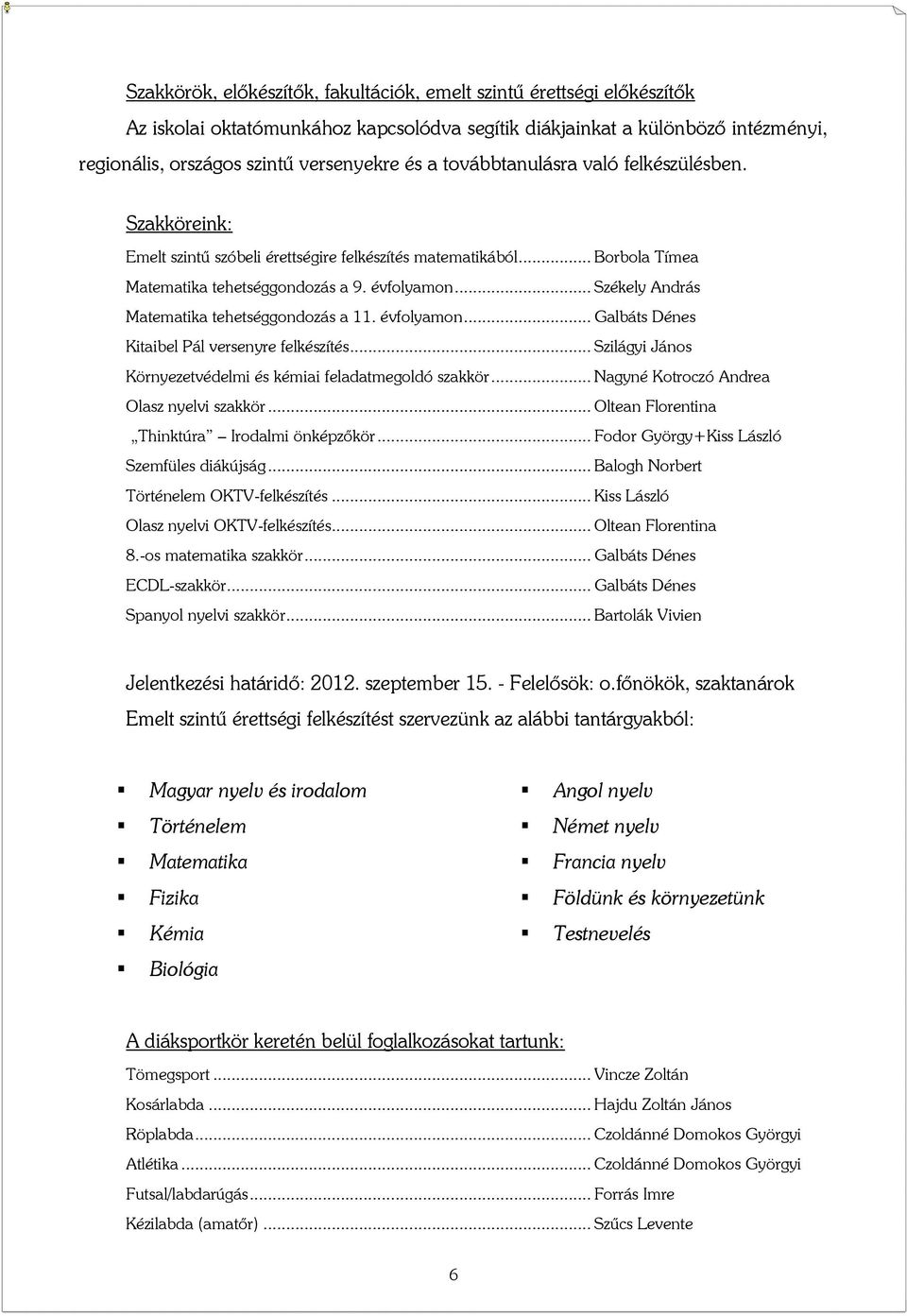 .. Székely András Matematika tehetséggondozás a 11. évfolyamon... Galbáts Dénes Kitaibel Pál versenyre felkészítés... Szilágyi János Környezetvédelmi és kémiai feladatmegoldó szakkör.