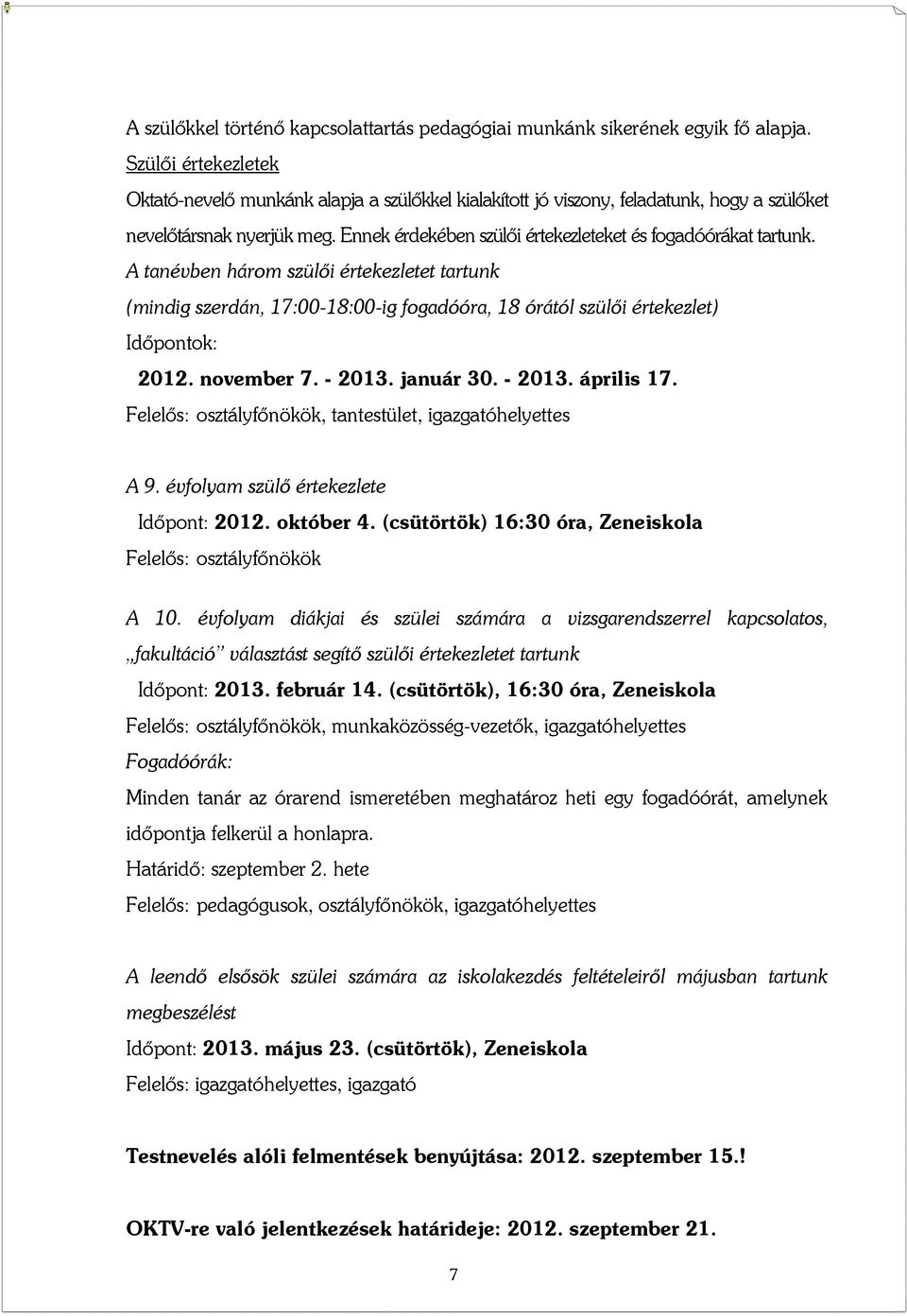 Ennek érdekében szülői értekezleteket és fogadóórákat tartunk. A tanévben három szülői értekezletet tartunk (mindig szerdán, 17:00-18:00-ig fogadóóra, 18 órától szülői értekezlet) Időpontok: 2012.