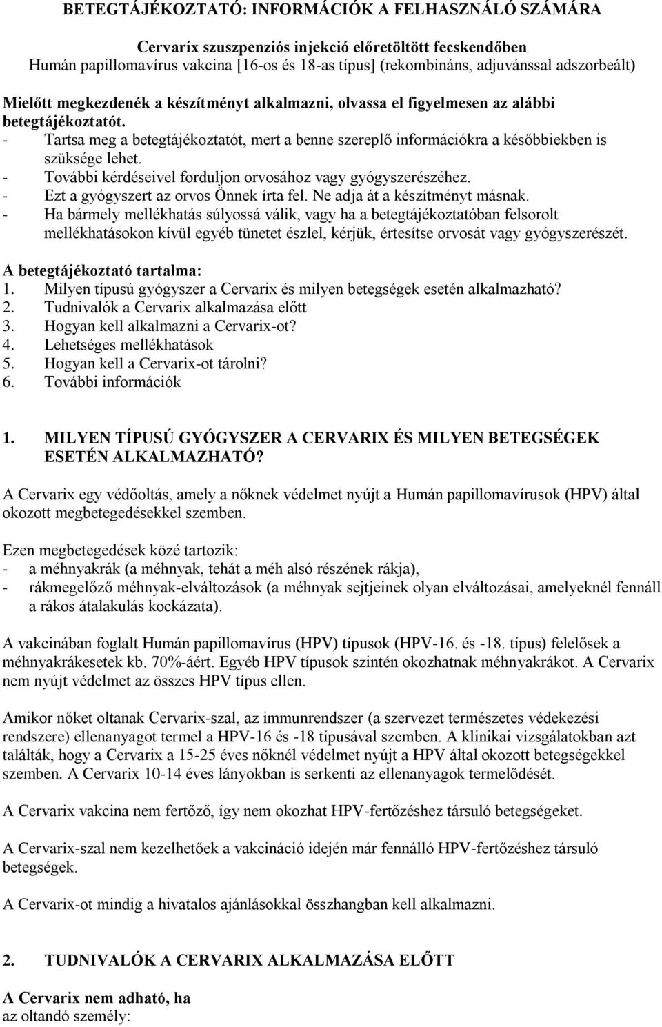 - Tartsa meg a betegtájékoztatót, mert a benne szereplő információkra a későbbiekben is szüksége lehet. - További kérdéseivel forduljon orvosához vagy gyógyszerészéhez.