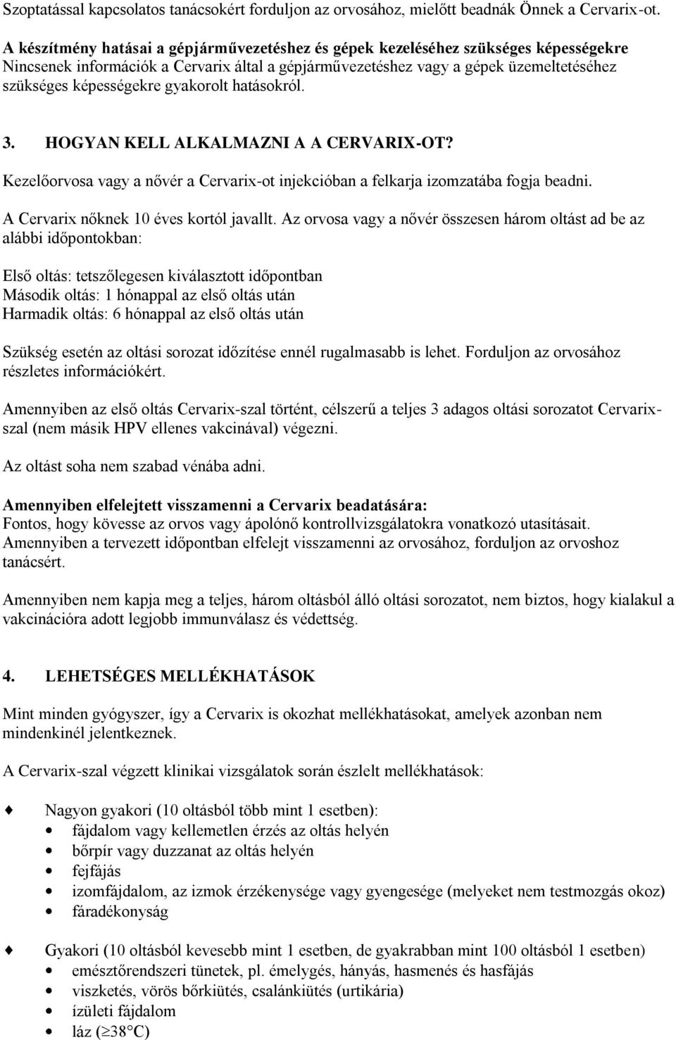 gyakorolt hatásokról. 3. HOGYAN KELL ALKALMAZNI A A CERVARIX-OT? Kezelőorvosa vagy a nővér a Cervarix-ot injekcióban a felkarja izomzatába fogja beadni. A Cervarix nőknek 10 éves kortól javallt.