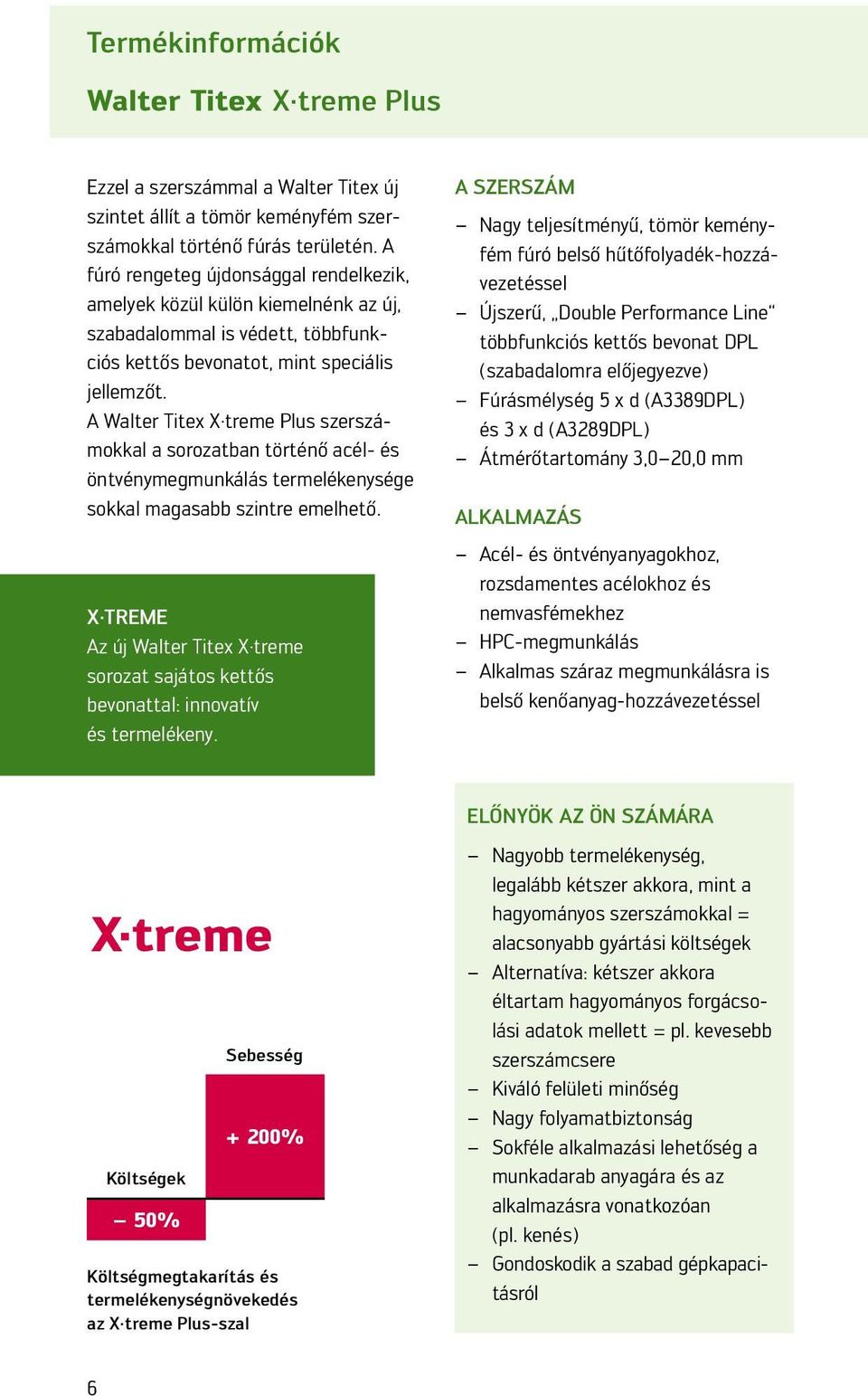 A Wlter Titex X treme Plus szerszámokkl soroztbn történő cél- és öntvénymegmunkálás termelékenysége sokkl mgsbb szintre emelhető.