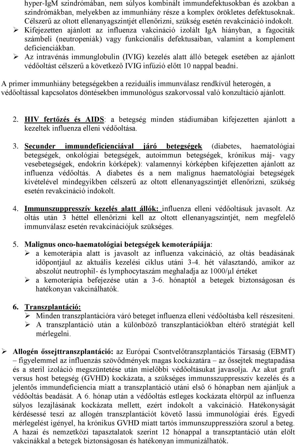 Kifejezetten ajánlott az influenza vakcináció izolált IgA hiányban, a fagociták számbeli (neutropeniák) vagy funkcionális defektusaiban, valamint a komplement deficienciákban.