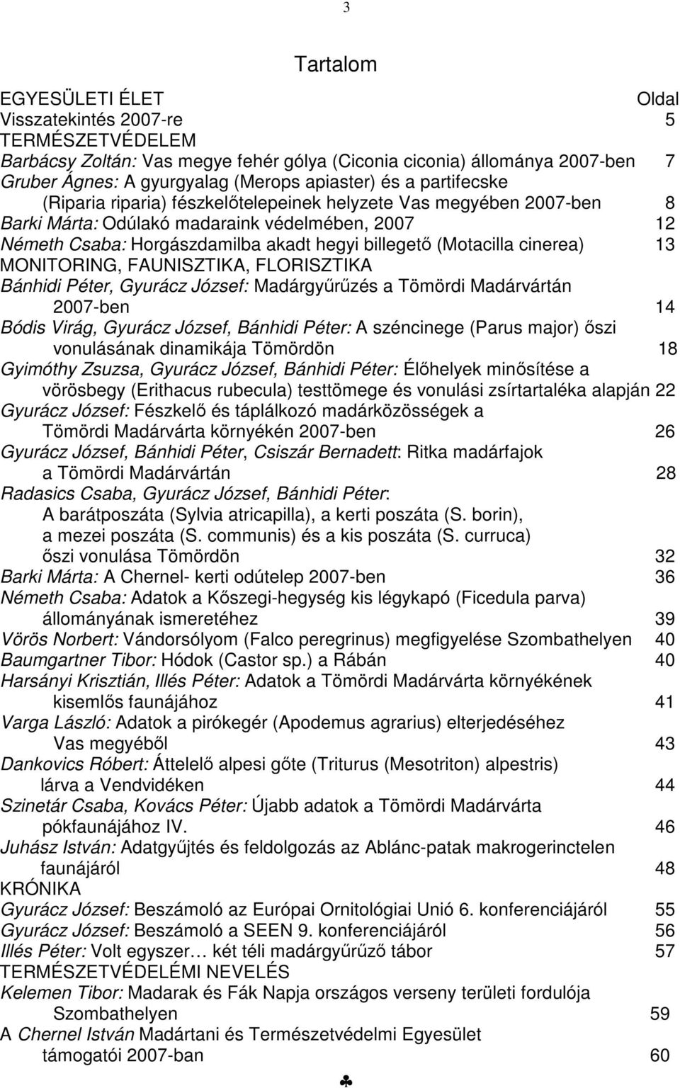 cinerea) 13 MONITORING, FAUNISZTIKA, FLORISZTIKA Bánhidi Péter, Gyurácz József: Madárgyűrűzés a Tömördi Madárvártán 2007-ben 14 Bódis Virág, Gyurácz József, Bánhidi Péter: A széncinege (Parus major)