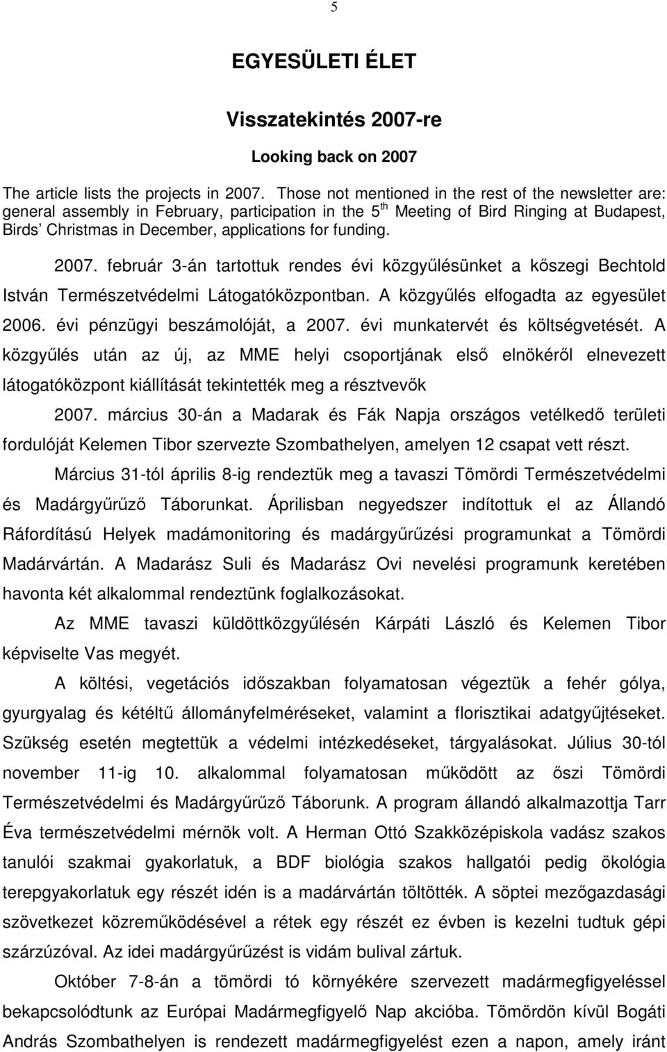 funding. 2007. február 3-án tartottuk rendes évi közgyűlésünket a kőszegi Bechtold István Természetvédelmi Látogatóközpontban. A közgyűlés elfogadta az egyesület 2006.