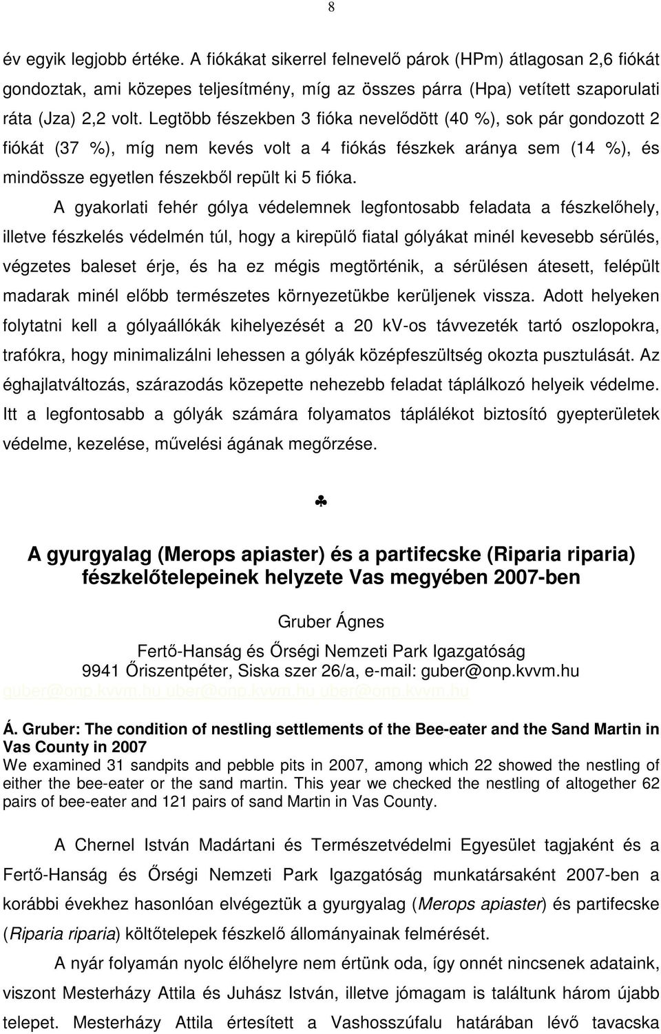 A gyakorlati fehér gólya védelemnek legfontosabb feladata a fészkelőhely, illetve fészkelés védelmén túl, hogy a kirepülő fiatal gólyákat minél kevesebb sérülés, végzetes baleset érje, és ha ez mégis