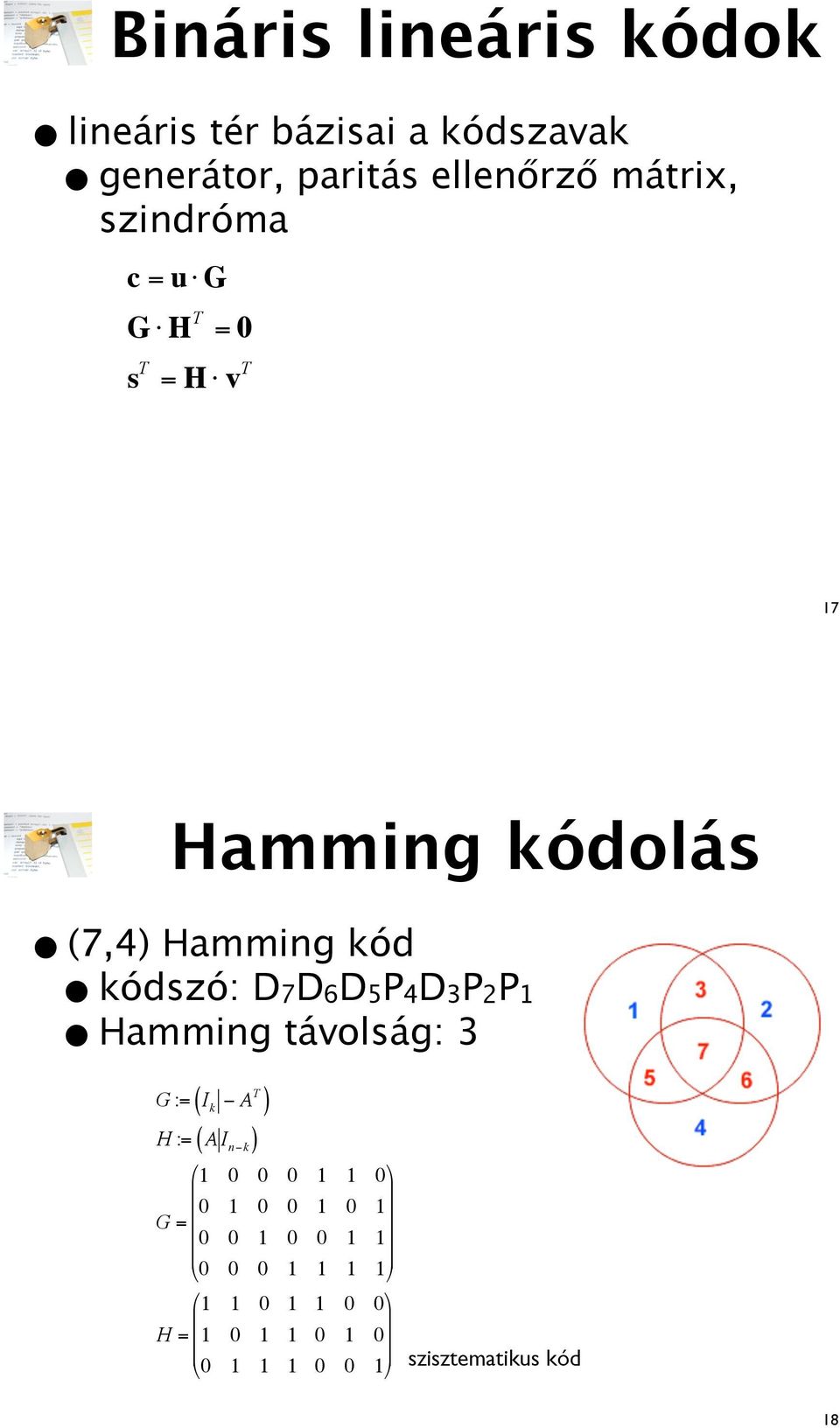 7D6D5P4D3P2P1 Hamming távolság: 3 G := I k A T H := A I nk # 1 0 0 0 1 1 0 % 0 1 0 0 1 0 1 G =