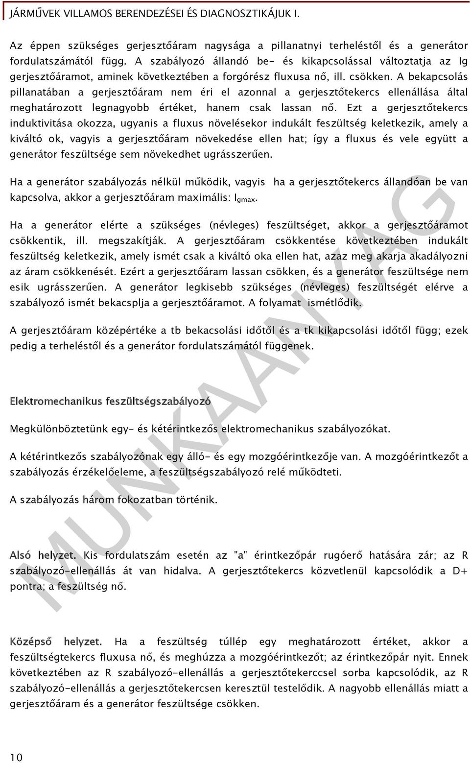 A bekapcsolás pillanatában a gerjesztőáram nem éri el azonnal a gerjesztőtekercs ellenállása által meghatározott legnagyobb értéket, hanem csak lassan nő.