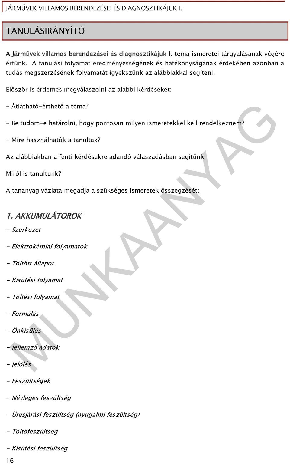 Először is érdemes megválaszolni az alábbi kérdéseket: - Átlátható-érthető a téma? - Be tudom-e határolni, hogy pontosan milyen ismeretekkel kell rendelkeznem? - Mire használhatók a tanultak?