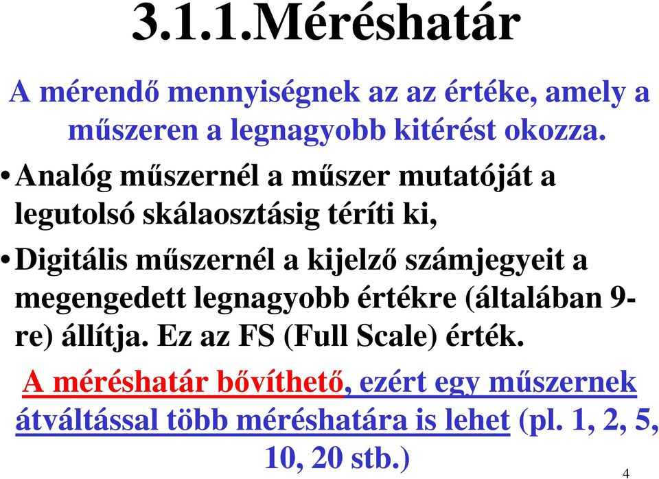 számjegyeit a megengedett legnagyobb értékre (általában 9- re) állítja. Ez az FS (Full Scale) érték.