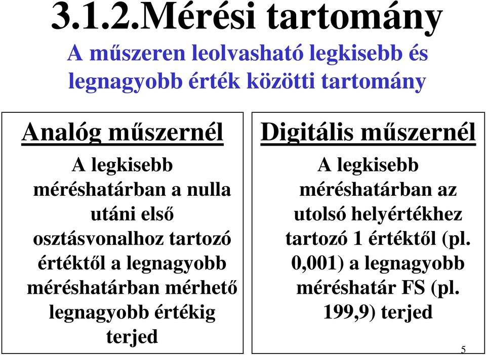 műszernél A legkisebb méréshatárban a nulla utáni első osztásvonalhoz tartozó értéktől a