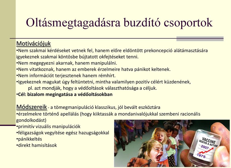 Igyekeznek magukat úgy feltüntetni, mintha valamilyen pozitív célért küzdenének, pl. azt mondják, hogy a védőoltások választhatósága a céljuk.
